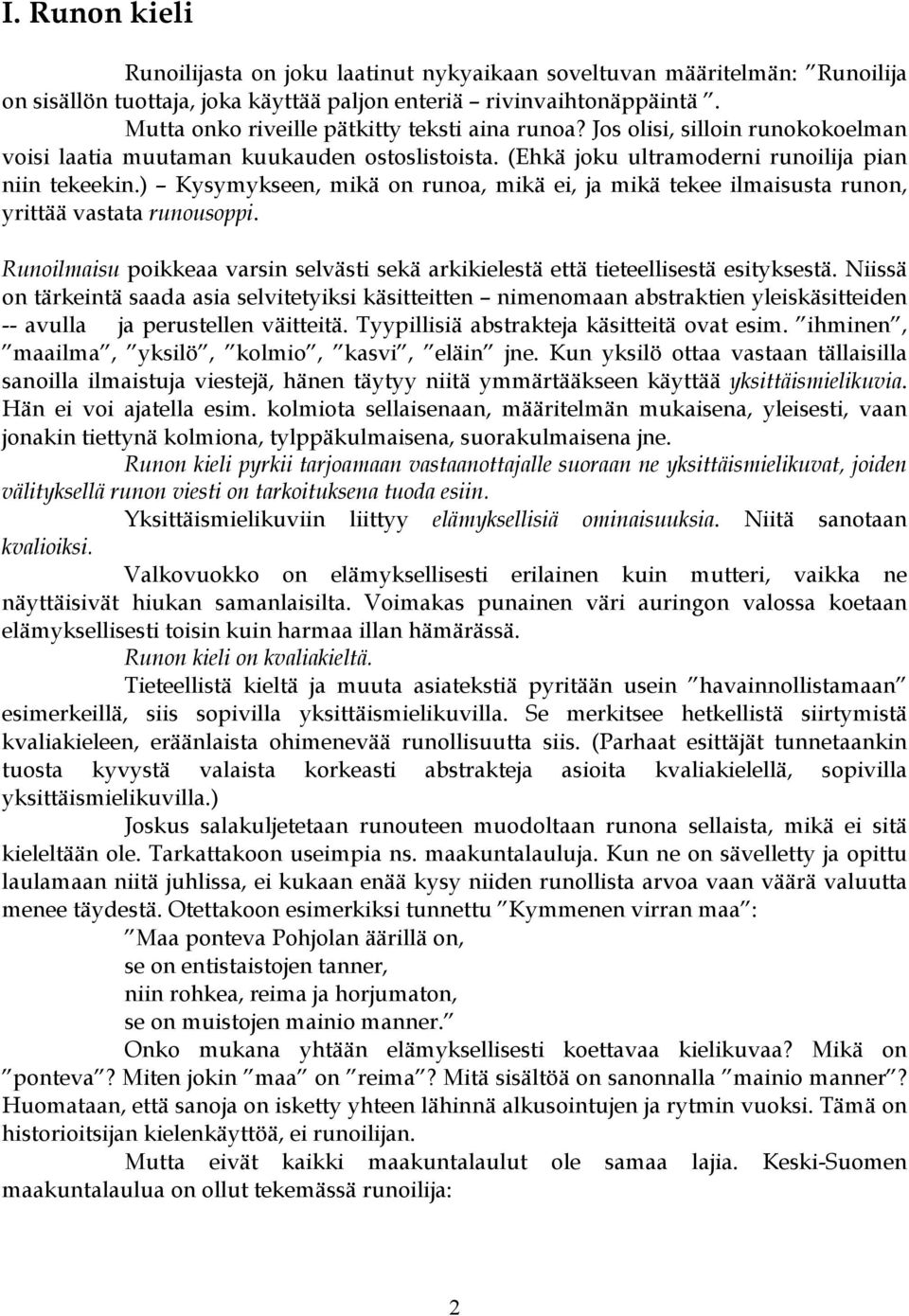 ) Kysymykseen, mikä on runoa, mikä ei, ja mikä tekee ilmaisusta runon, yrittää vastata runousoppi. Runoilmaisu poikkeaa varsin selvästi sekä arkikielestä että tieteellisestä esityksestä.