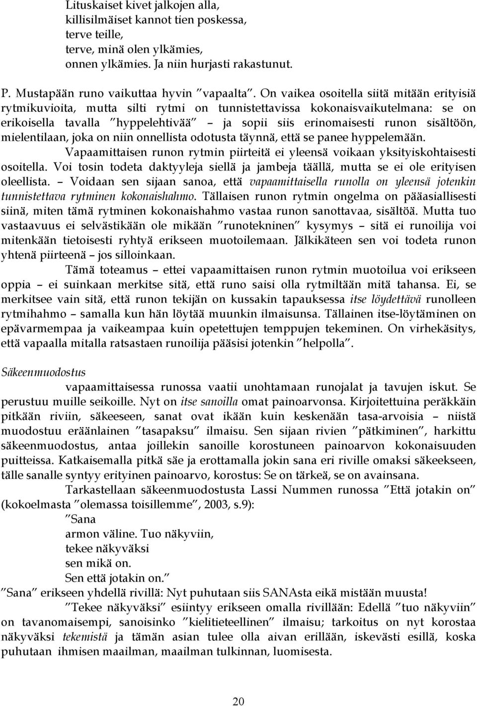 sisältöön, mielentilaan, joka on niin onnellista odotusta täynnä, että se panee hyppelemään. Vapaamittaisen runon rytmin piirteitä ei yleensä voikaan yksityiskohtaisesti osoitella.