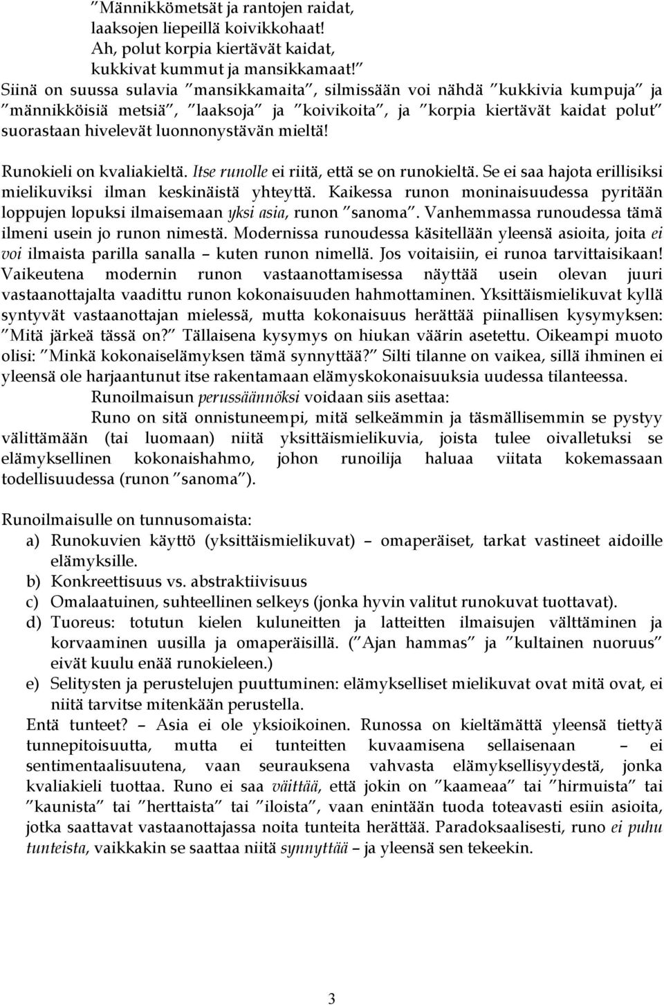 mieltä! Runokieli on kvaliakieltä. Itse runolle ei riitä, että se on runokieltä. Se ei saa hajota erillisiksi mielikuviksi ilman keskinäistä yhteyttä.