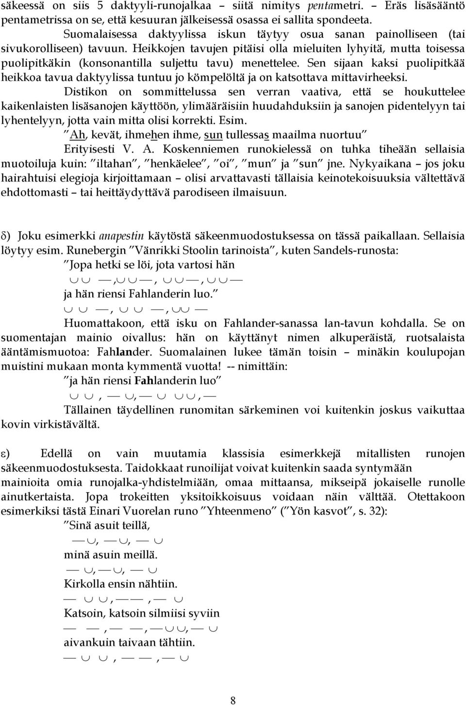 Heikkojen tavujen pitäisi olla mieluiten lyhyitä, mutta toisessa puolipitkäkin (konsonantilla suljettu tavu) menettelee.