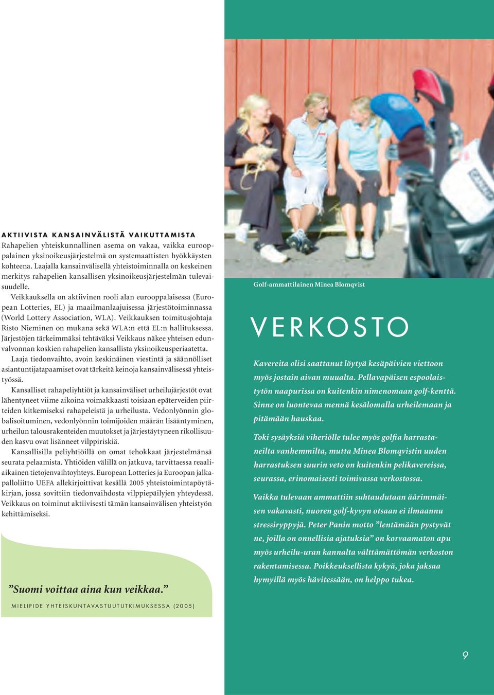 Veikkauksella on aktiivinen rooli alan eurooppalaisessa (European Lotteries, EL) ja maailmanlaajuisessa järjestötoiminnassa (World Lottery Association, WLA).