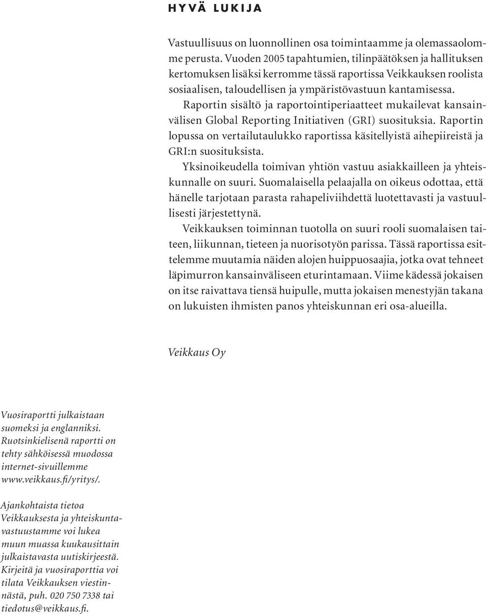 Raportin sisältö ja raportointiperiaatteet mukailevat kansainvälisen Global Reporting Initiativen (GRI) suosituksia.