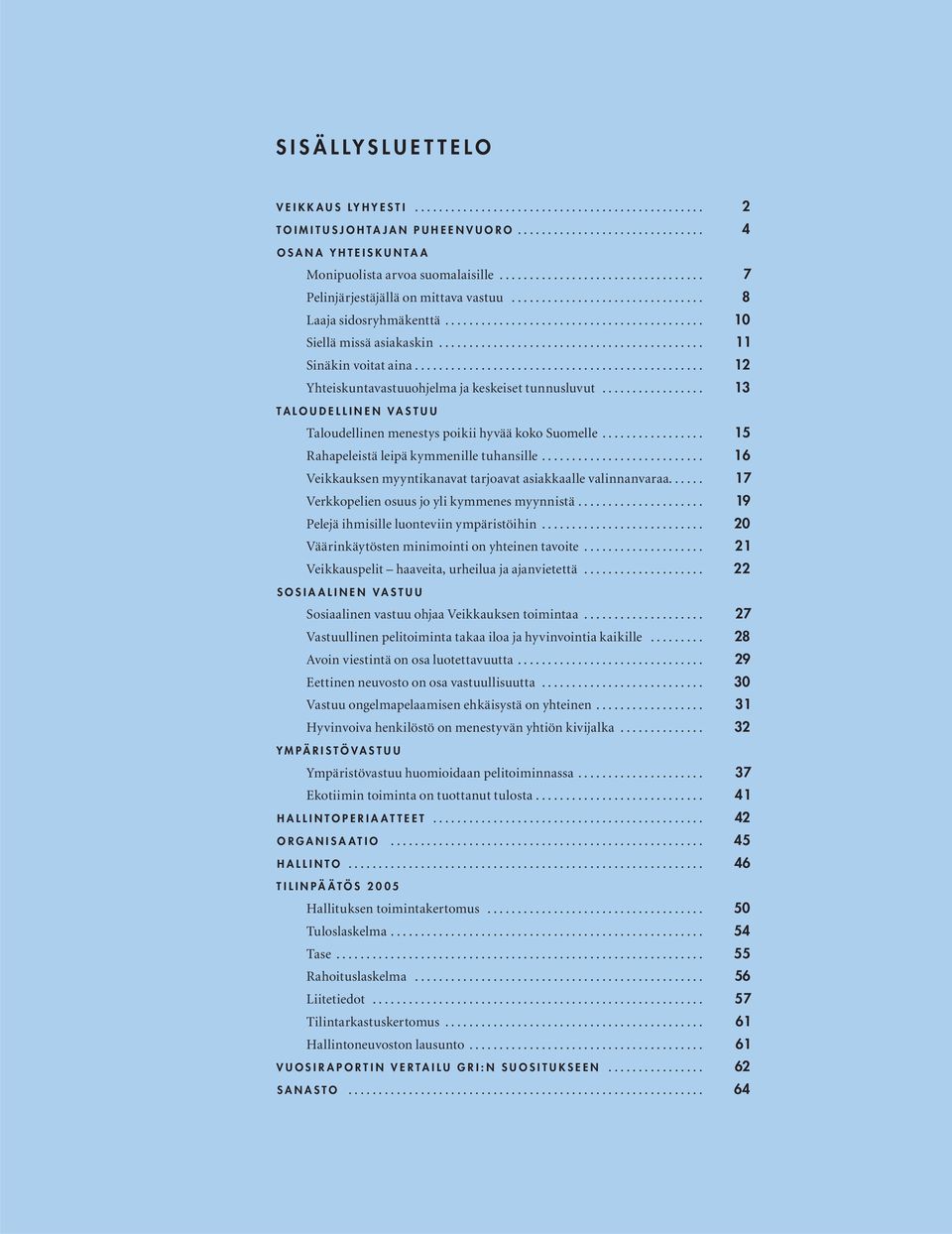.. 15 Rahapeleistä leipä kymmenille tuhansille... 16 Veikkauksen myyntikanavat tarjoavat asiakkaalle valinnanvaraa... 17 Verkkopelien osuus jo yli kymmenes myynnistä.