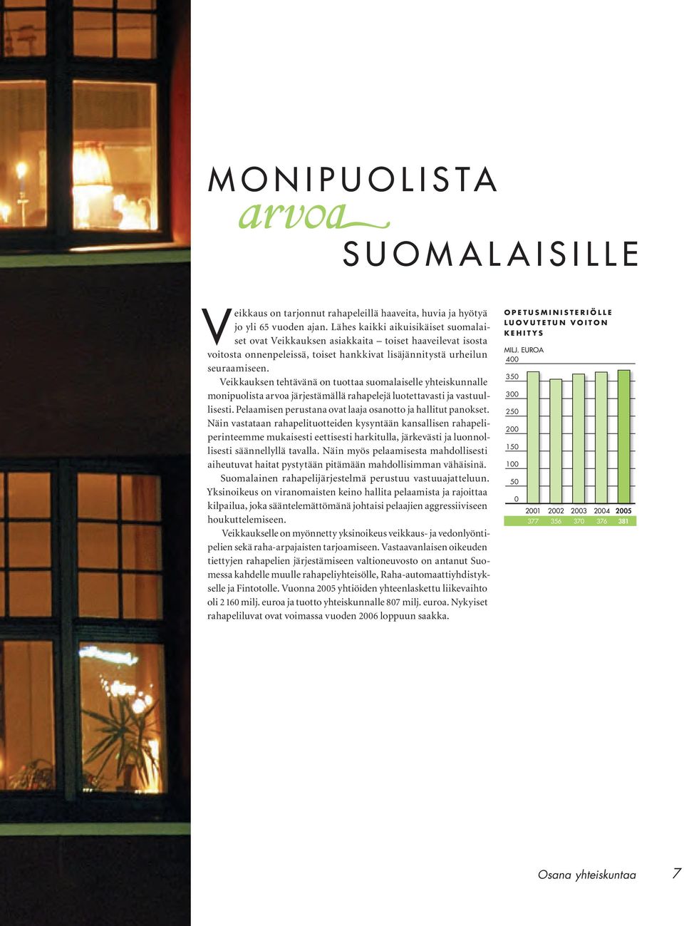 Veikkauksen tehtävänä on tuottaa suomalaiselle yhteiskunnalle monipuolista arvoa järjestämällä rahapelejä luotettavasti ja vastuullisesti.