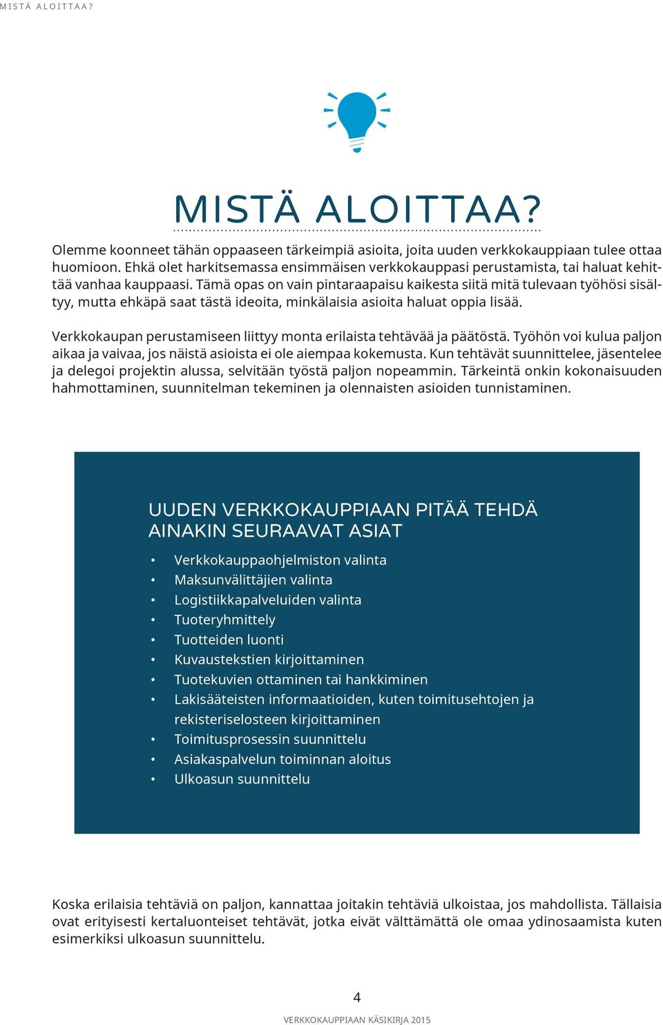 Tämä opas on vain pintaraapaisu kaikesta siitä mitä tulevaan työhösi sisältyy, mutta ehkäpä saat tästä ideoita, minkälaisia asioita haluat oppia lisää.