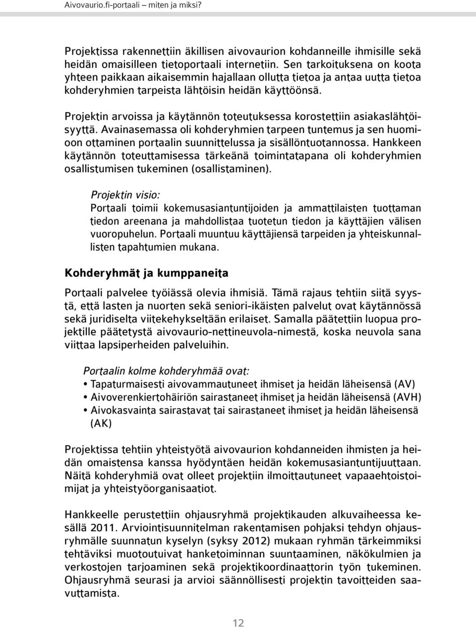 Projektin arvoissa ja käytännön toteutuksessa korostettiin asiakaslähtöisyyttä.