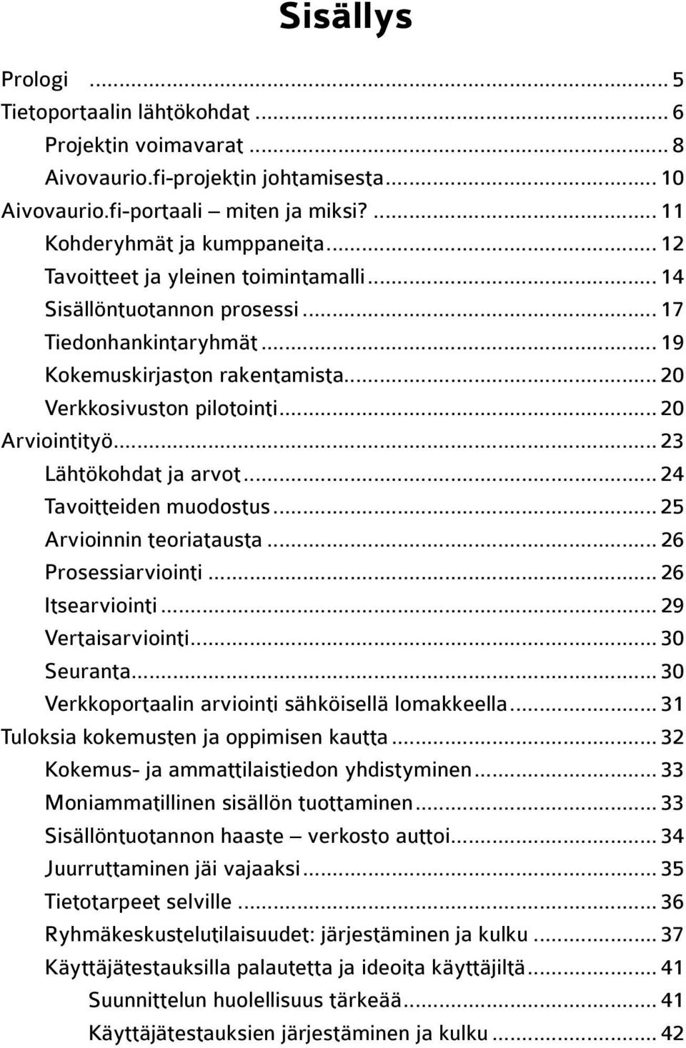 .. 23 Lähtökohdat ja arvot... 24 Tavoitteiden muodostus... 25 Arvioinnin teoriatausta... 26 Prosessiarviointi... 26 Itsearviointi... 29 Vertaisarviointi... 30 Seuranta.