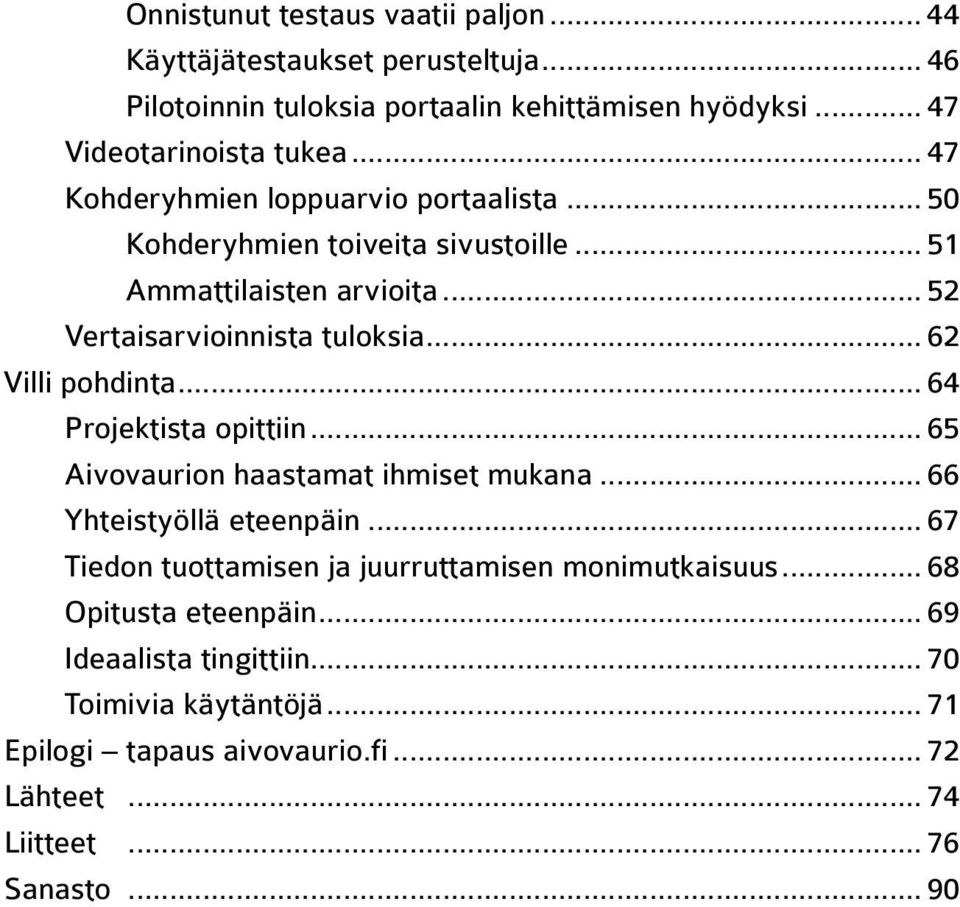 .. 62 Villi pohdinta... 64 Projektista opittiin... 65 Aivovaurion haastamat ihmiset mukana... 66 Yhteistyöllä eteenpäin.