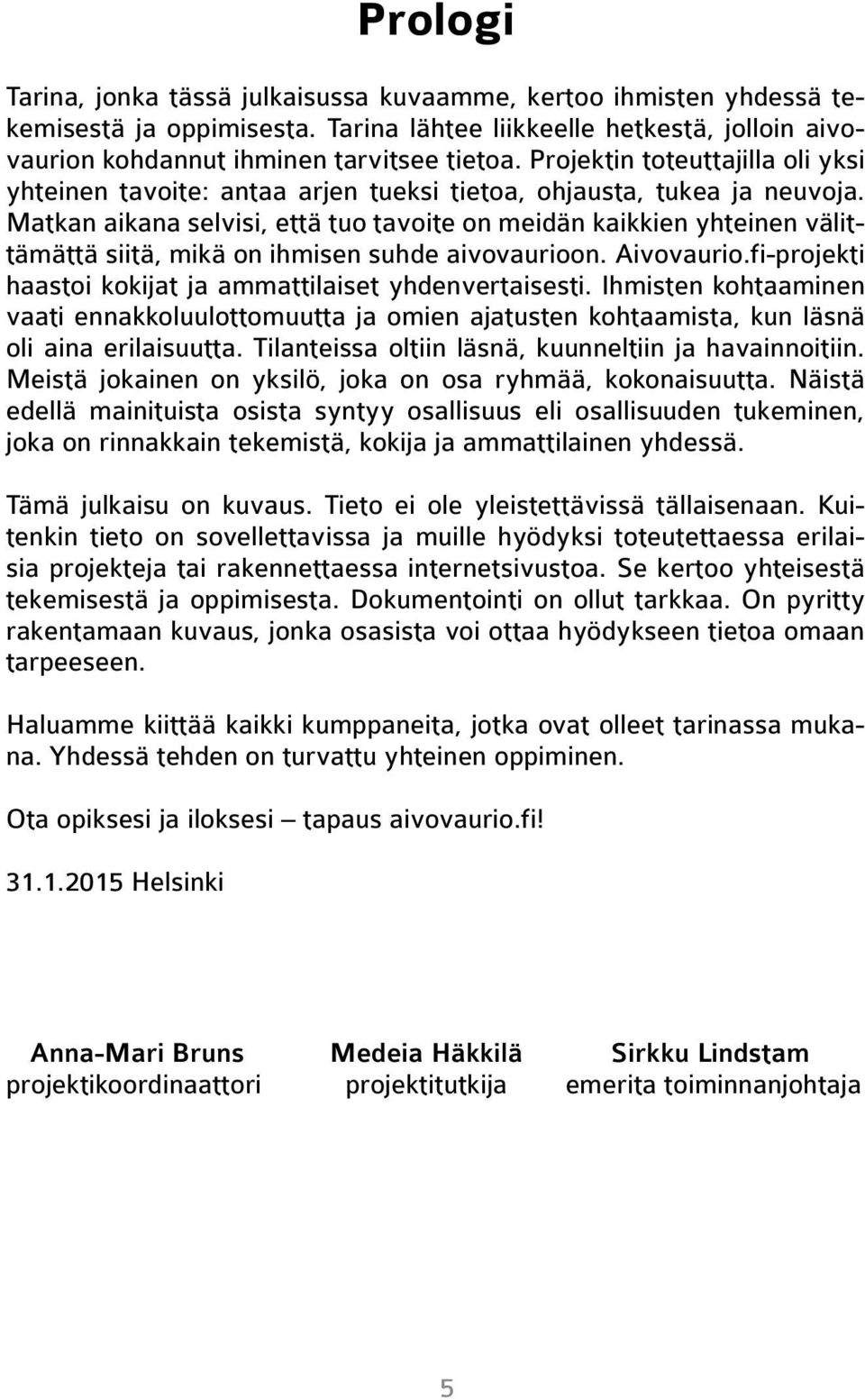 Matkan aikana selvisi, että tuo tavoite on meidän kaikkien yhteinen välittämättä siitä, mikä on ihmisen suhde aivovaurioon. Aivovaurio.fi-projekti haastoi kokijat ja ammattilaiset yhdenvertaisesti.