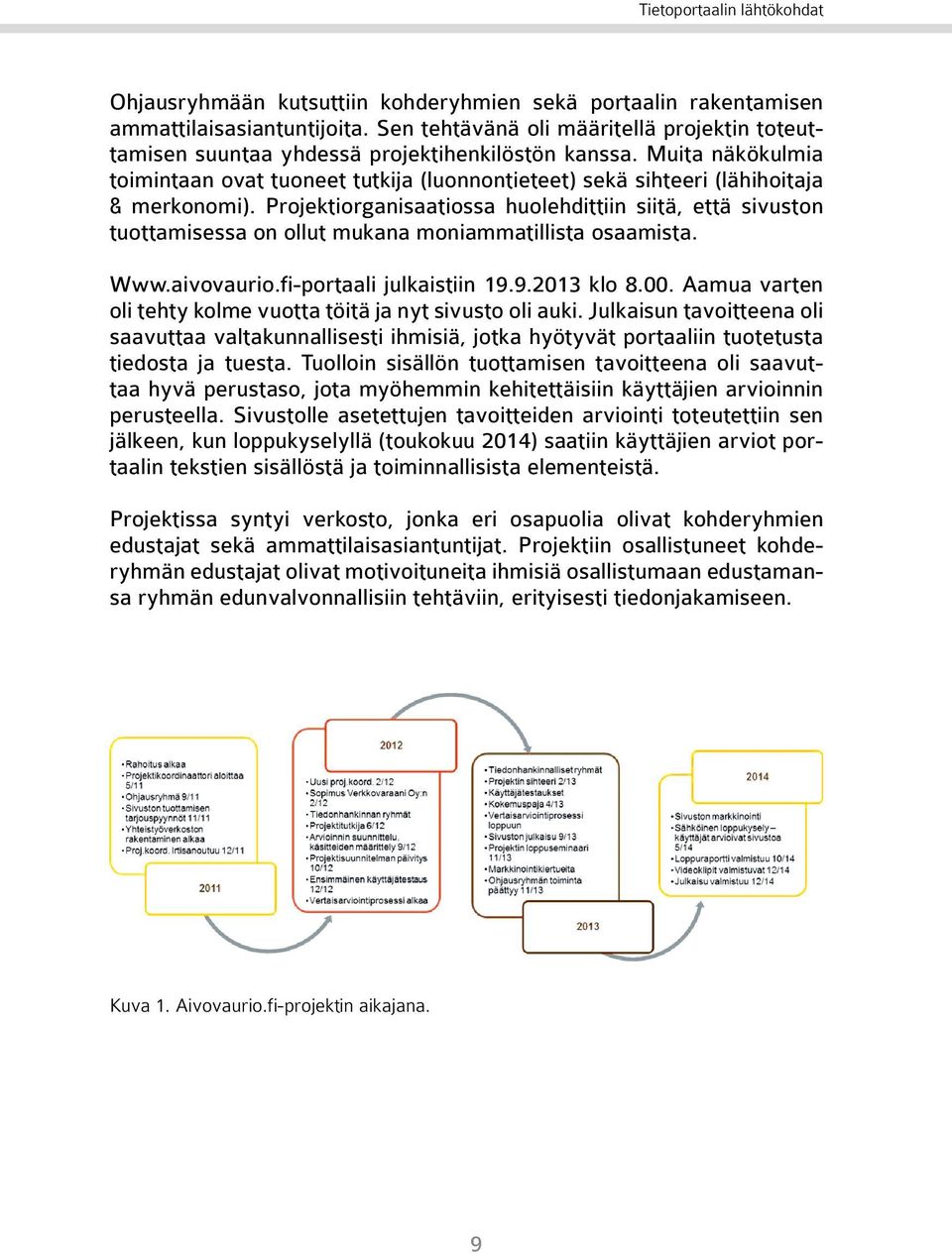 Muita näkökulmia toimintaan ovat tuoneet tutkija (luonnontieteet) sekä sihteeri (lähihoitaja & merkonomi).