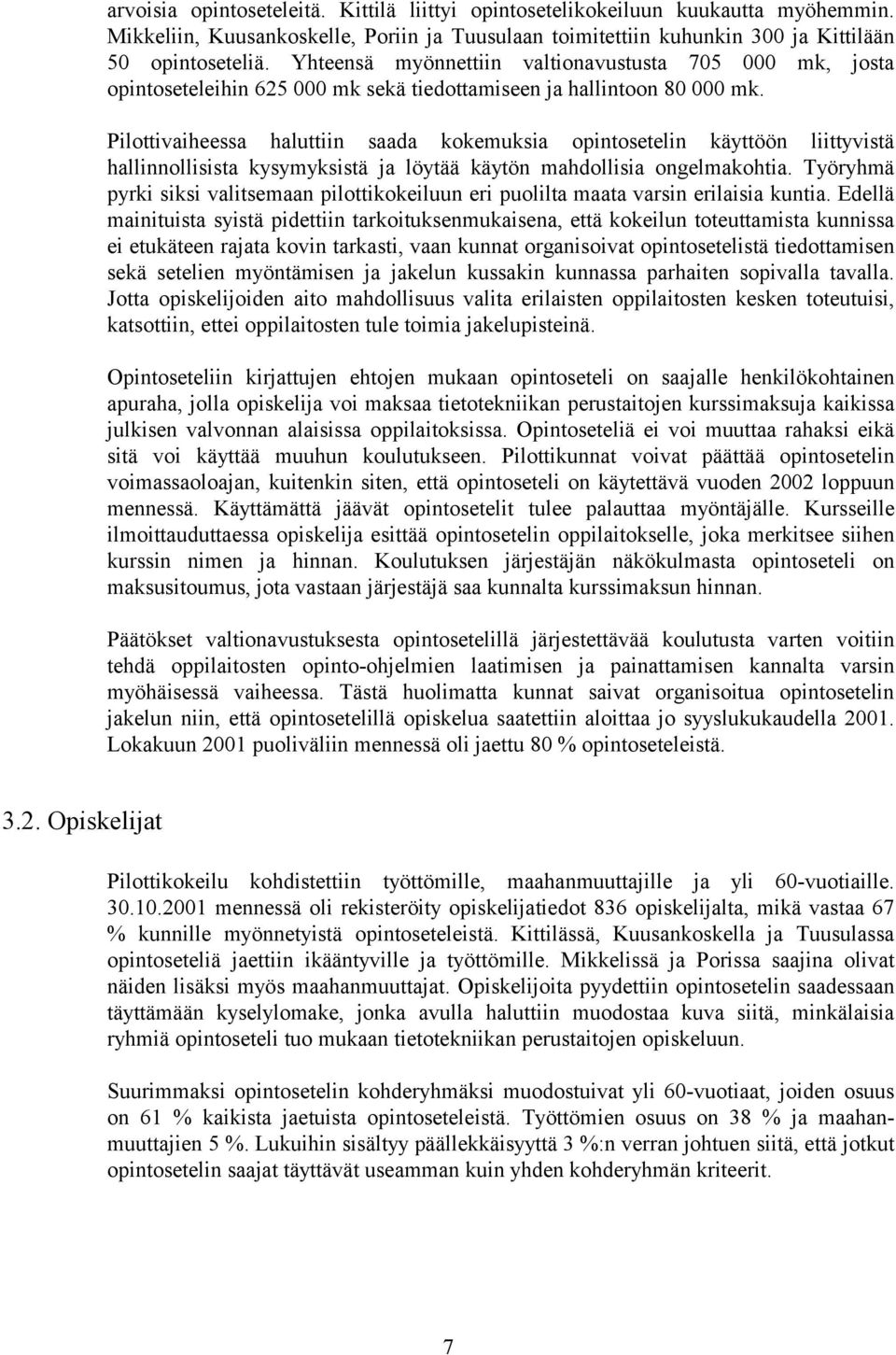 Pilottivaiheessa haluttiin saada kokemuksia opintosetelin käyttöön liittyvistä hallinnollisista kysymyksistä ja löytää käytön mahdollisia ongelmakohtia.