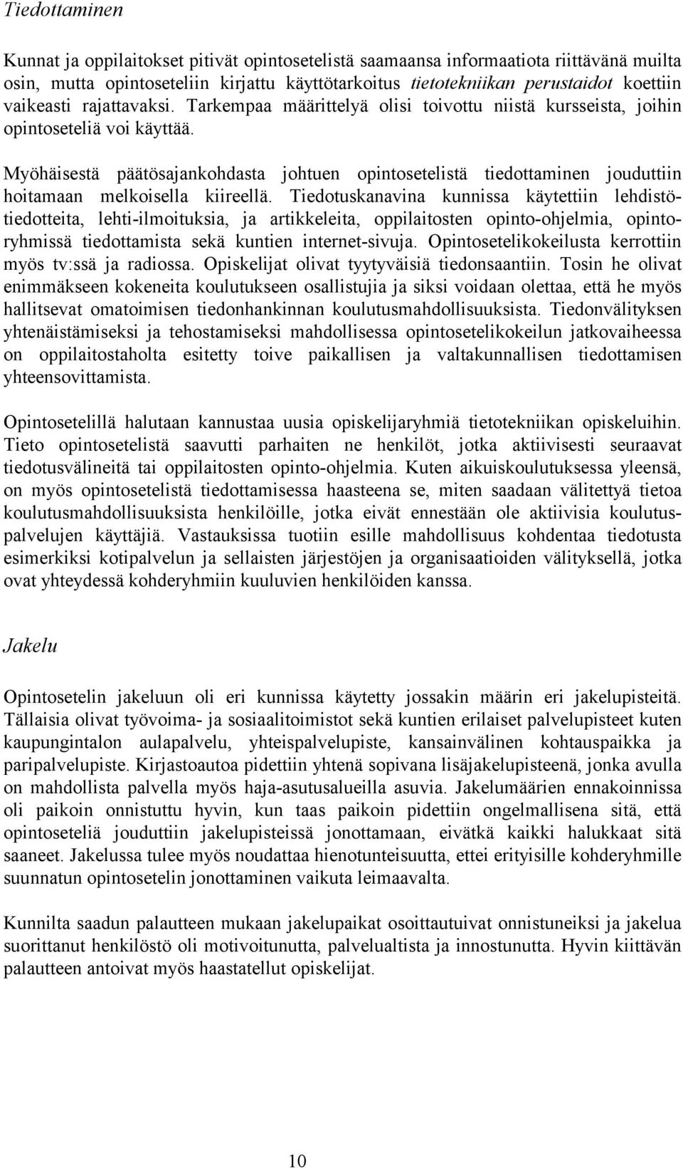 Myöhäisestä päätösajankohdasta johtuen opintosetelistä tiedottaminen jouduttiin hoitamaan melkoisella kiireellä.