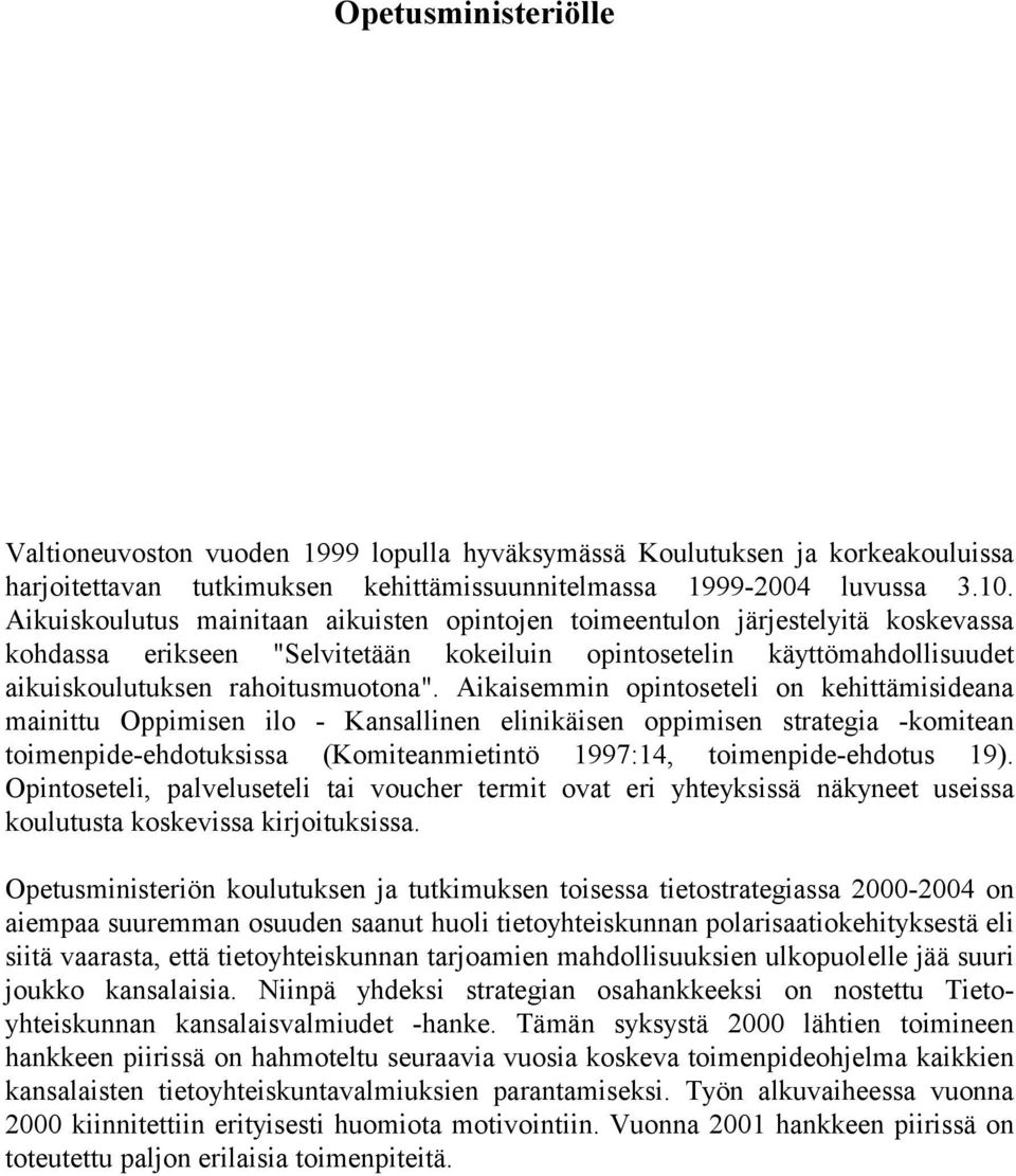 Aikaisemmin opintoseteli on kehittämisideana mainittu Oppimisen ilo - Kansallinen elinikäisen oppimisen strategia -komitean toimenpide-ehdotuksissa (Komiteanmietintö 1997:14, toimenpide-ehdotus 19).