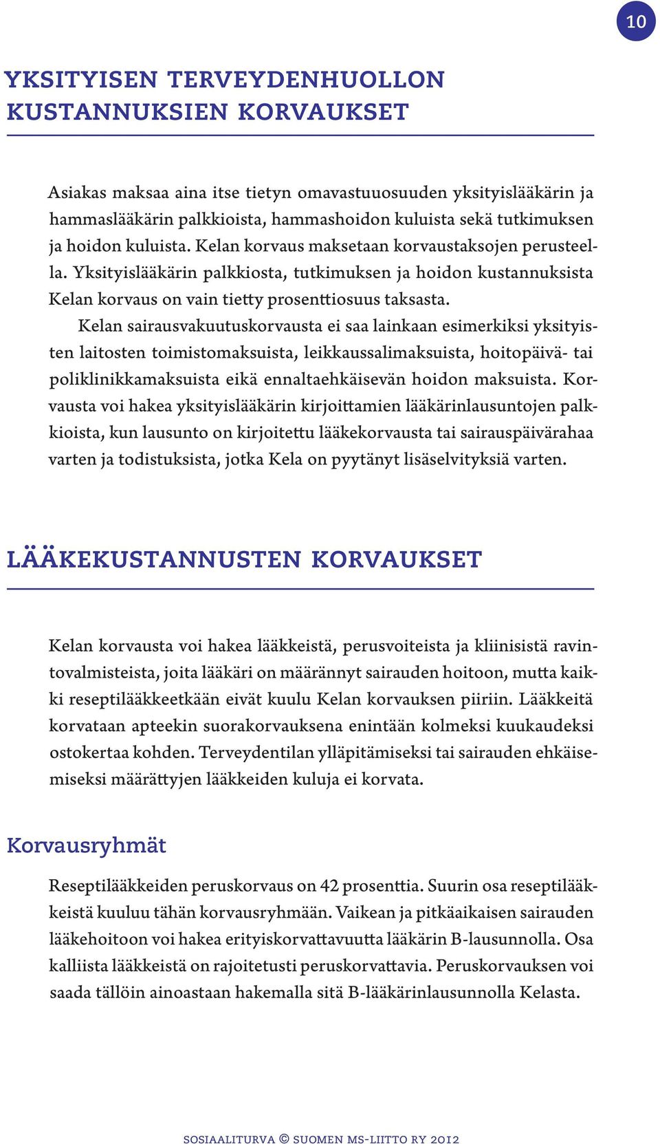 Kelan sairausvakuutuskorvausta ei saa lainkaan esimerkiksi yksityisten laitosten toimistomaksuista, leikkaussalimaksuista, hoitopäivä- tai poliklinikkamaksuista eikä ennaltaehkäisevän hoidon