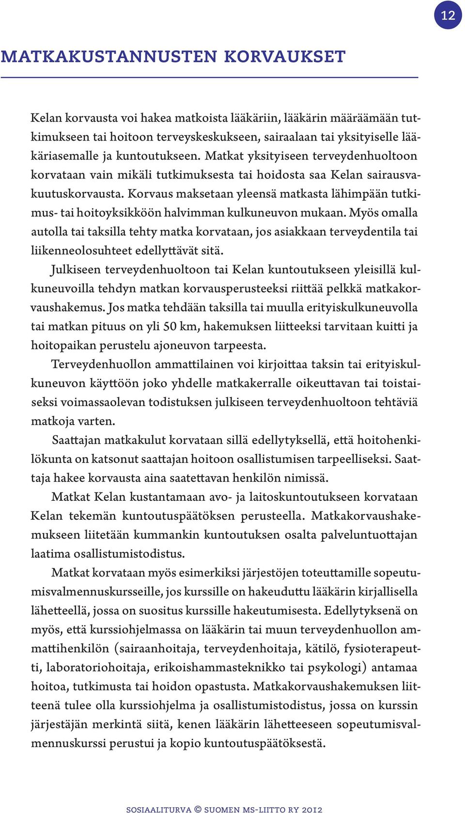 Korvaus maksetaan yleensä matkasta lähimpään tutkimus- tai hoitoyksikköön halvimman kulkuneuvon mukaan.