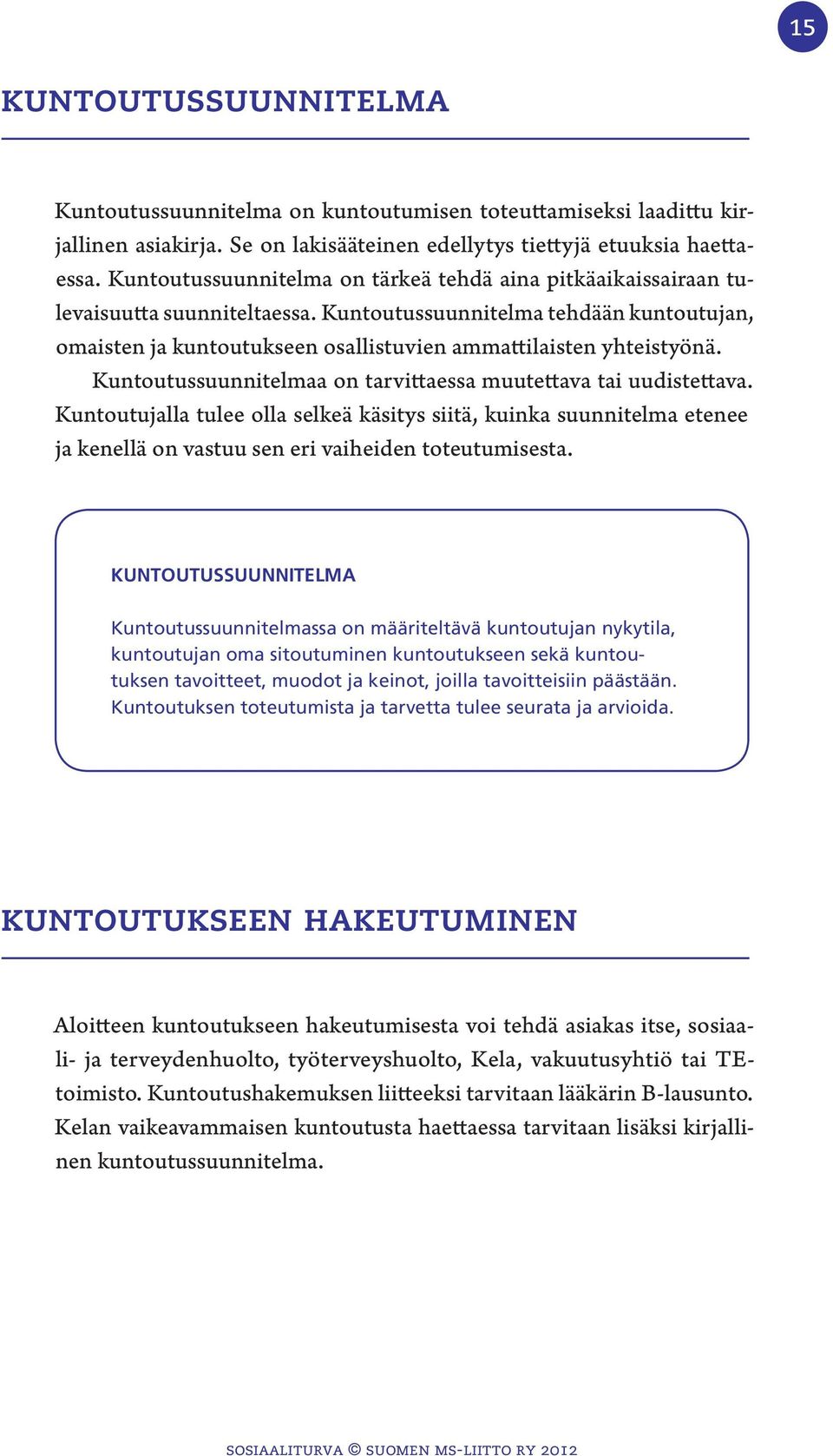 Kuntoutussuunnitelma tehdään kuntoutujan, omaisten ja kuntoutukseen osallistuvien ammattilaisten yhteistyönä. Kuntoutussuunnitelmaa on tarvittaessa muutettava tai uudistettava.