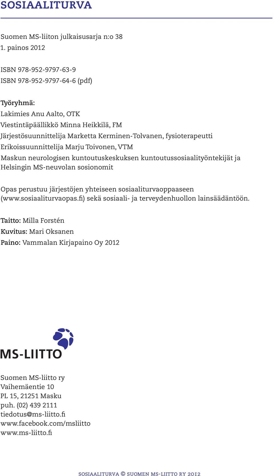 fysioterapeutti Erikoissuunnittelija Marju Toivonen, VTM Maskun neurologisen kuntoutuskeskuksen kuntoutussosiaalityöntekijät ja Helsingin MS-neuvolan sosionomit Opas perustuu järjestöjen