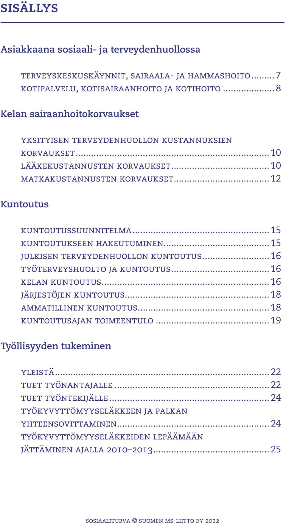 .. 15 kuntoutukseen hakeutuminen... 15 julkisen terveydenhuollon kuntoutus... 16 työterveyshuolto ja kuntoutus... 16 kelan kuntoutus... 16 järjestöjen kuntoutus... 18 ammatillinen kuntoutus.