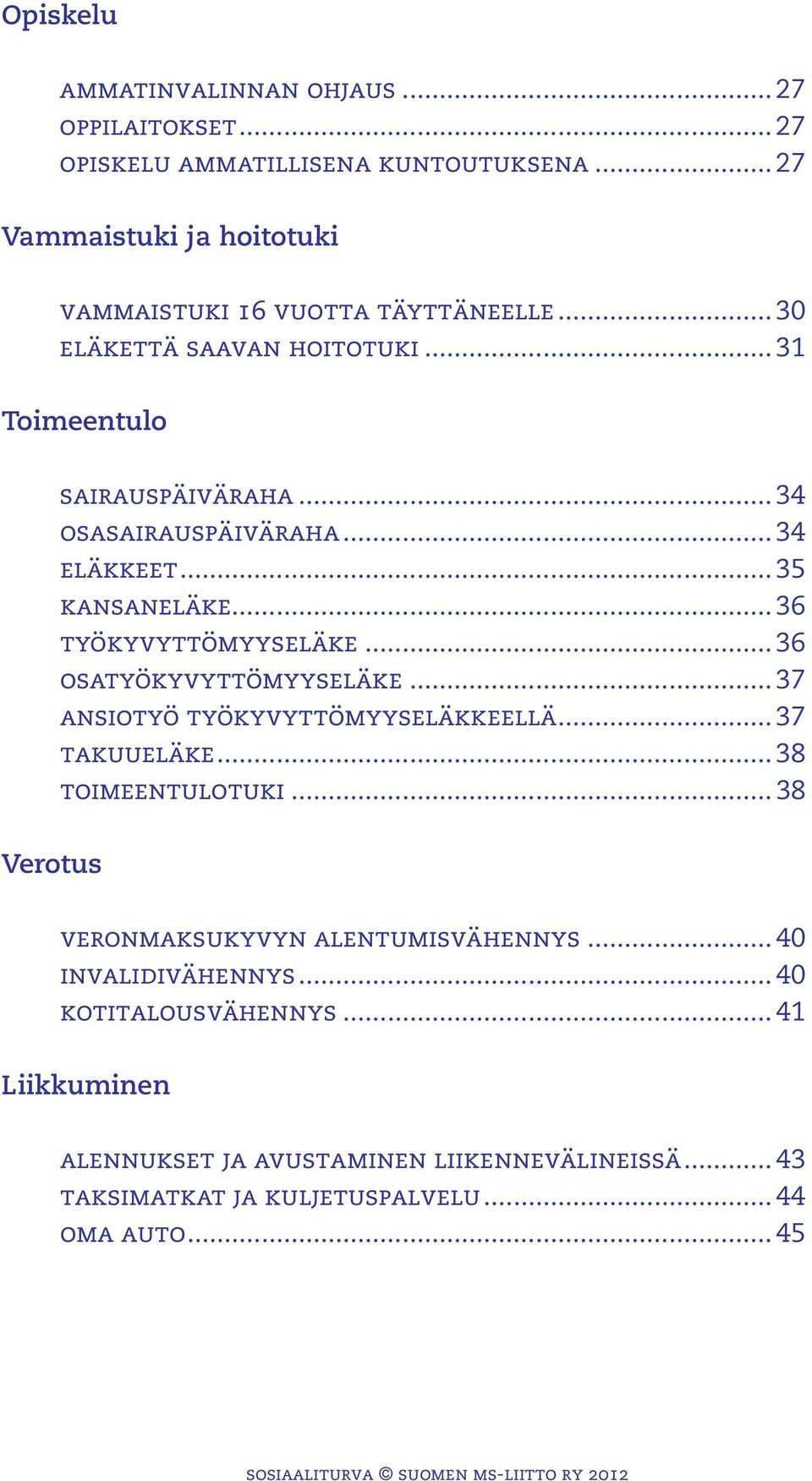 .. 36 osatyökyvyttömyyseläke... 37 ansiotyö työkyvyttömyyseläkkeellä... 37 takuueläke... 38 toimeentulotuki... 38 Verotus veronmaksukyvyn alentumisvähennys.