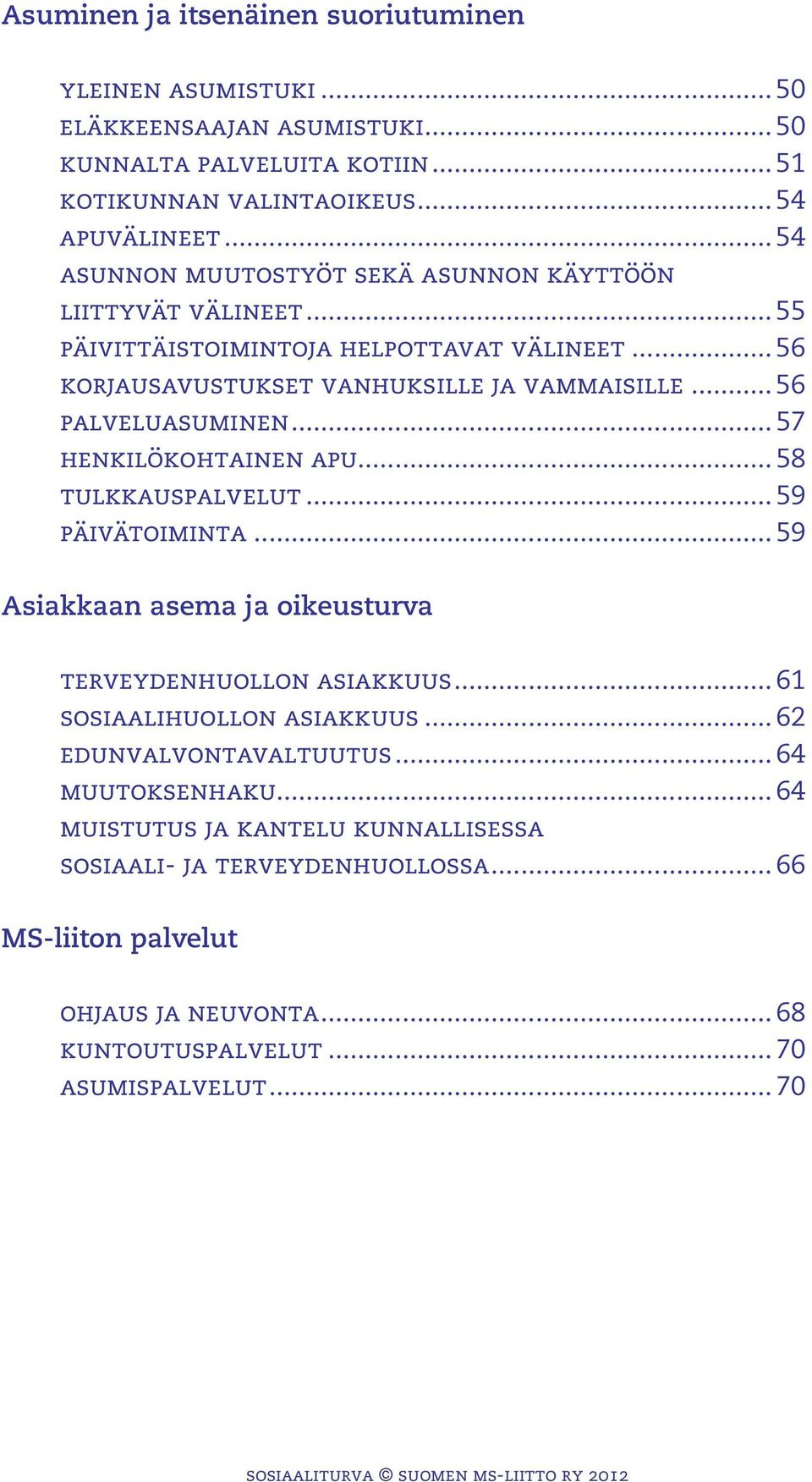 .. 57 henkilökohtainen apu... 58 tulkkauspalvelut... 59 päivätoiminta... 59 Asiakkaan asema ja oikeusturva terveydenhuollon asiakkuus... 61 sosiaalihuollon asiakkuus.