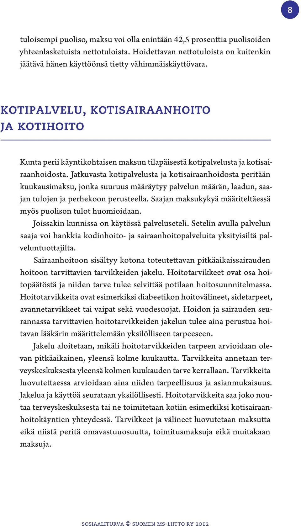 Jatkuvasta kotipalvelusta ja kotisairaanhoidosta peritään kuukausimaksu, jonka suuruus määräytyy palvelun määrän, laadun, saajan tulojen ja perhekoon perusteella.