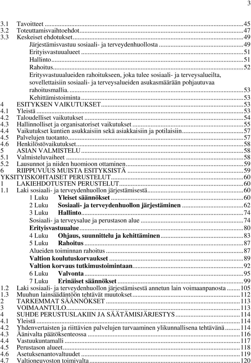 .. 53 4 ESITYKSEN VAIKUTUKSET... 53 4.1 Yleistä... 53 4.2 4.3 Taloudelliset vaikutukset... 54 Hallinnolliset ja organisatoriset vaikutukset... 55 4.