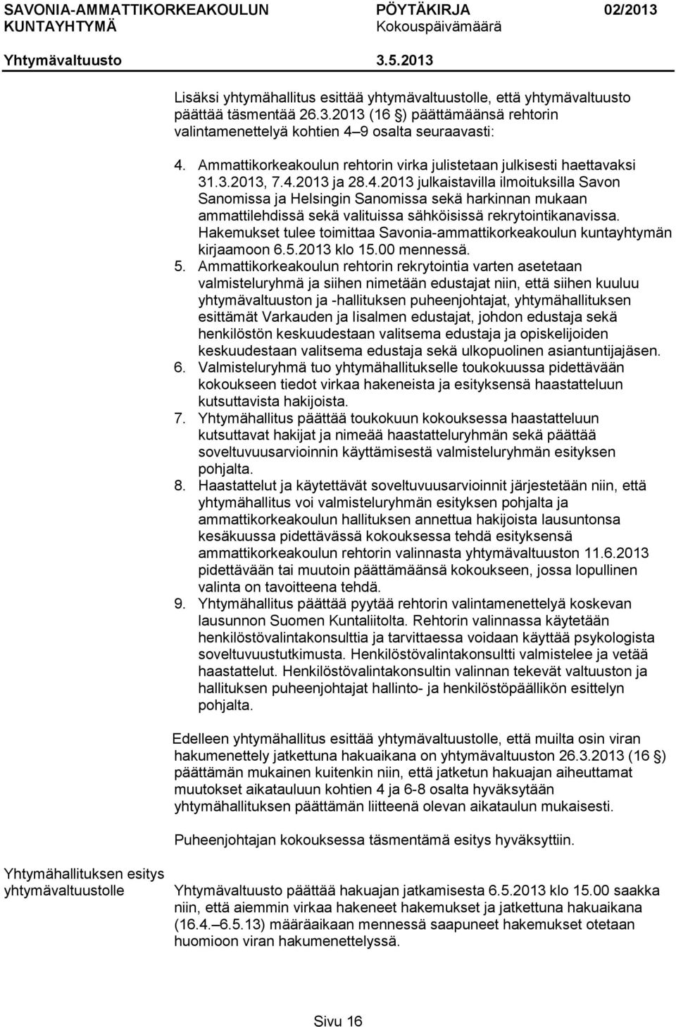 2013 ja 28.4.2013 julkaistavilla ilmoituksilla Savon Sanomissa ja Helsingin Sanomissa sekä harkinnan mukaan ammattilehdissä sekä valituissa sähköisissä rekrytointikanavissa.