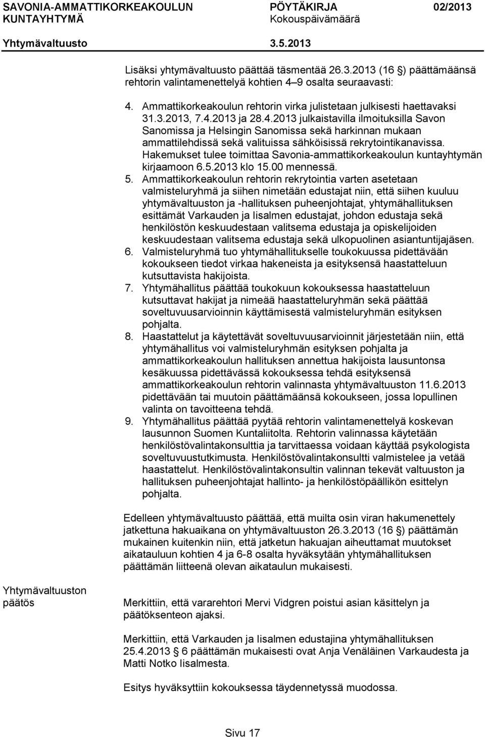 2013 ja 28.4.2013 julkaistavilla ilmoituksilla Savon Sanomissa ja Helsingin Sanomissa sekä harkinnan mukaan ammattilehdissä sekä valituissa sähköisissä rekrytointikanavissa.