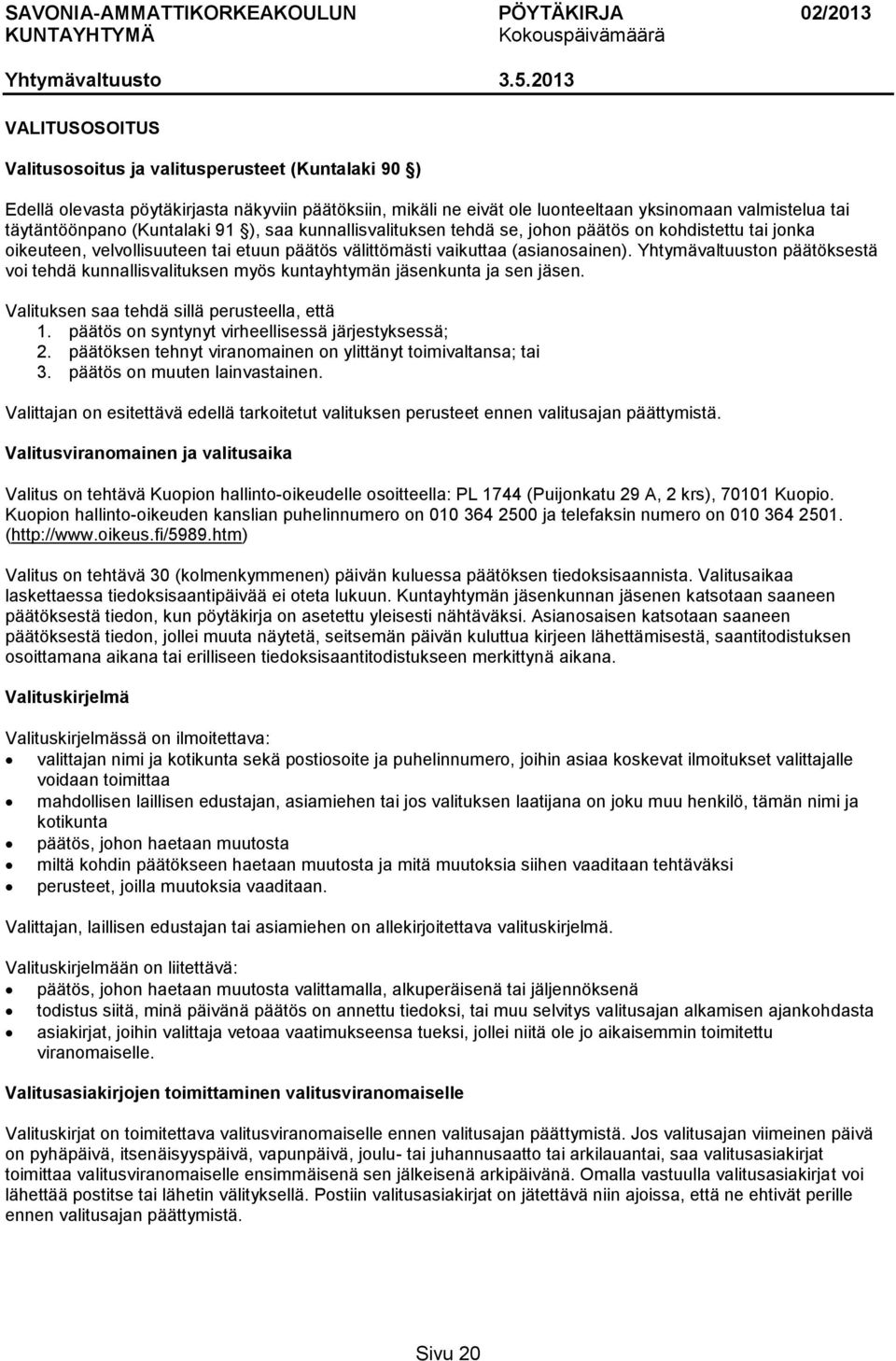 Yhtymävaltuuston päätöksestä voi tehdä kunnallisvalituksen myös kuntayhtymän jäsenkunta ja sen jäsen. Valituksen saa tehdä sillä perusteella, että 1.