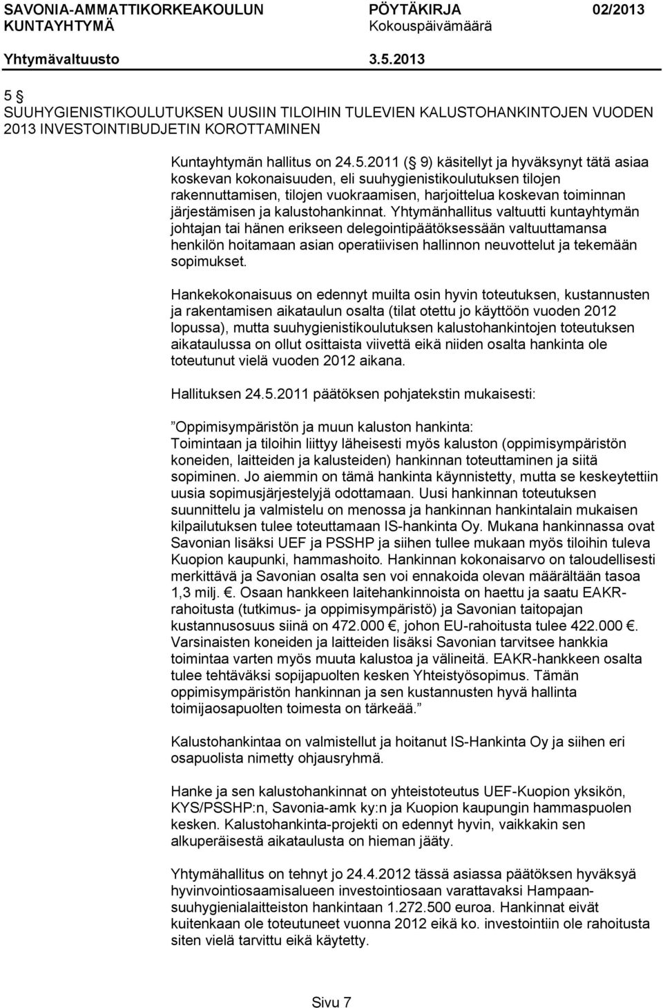 Yhtymänhallitus valtuutti kuntayhtymän johtajan tai hänen erikseen delegointipäätöksessään valtuuttamansa henkilön hoitamaan asian operatiivisen hallinnon neuvottelut ja tekemään sopimukset.