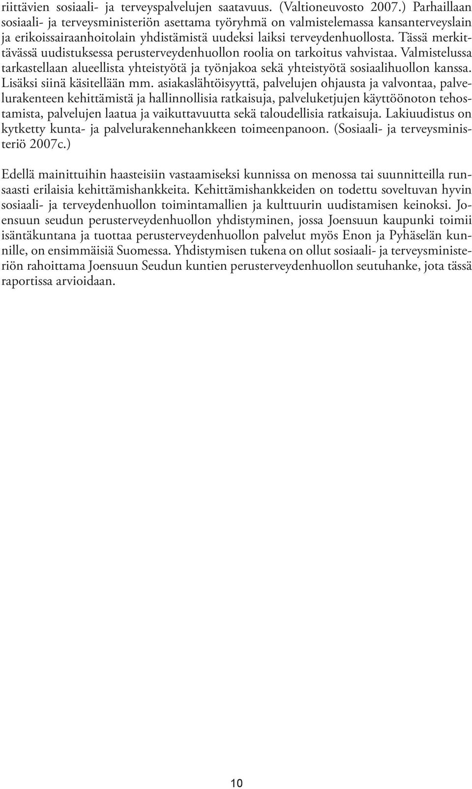 Tässä merkittävässä uudistuksessa perusterveydenhuollon roolia on tarkoitus vahvistaa. Valmistelussa tarkastellaan alueellista yhteistyötä ja työnjakoa sekä yhteistyötä sosiaalihuollon kanssa.