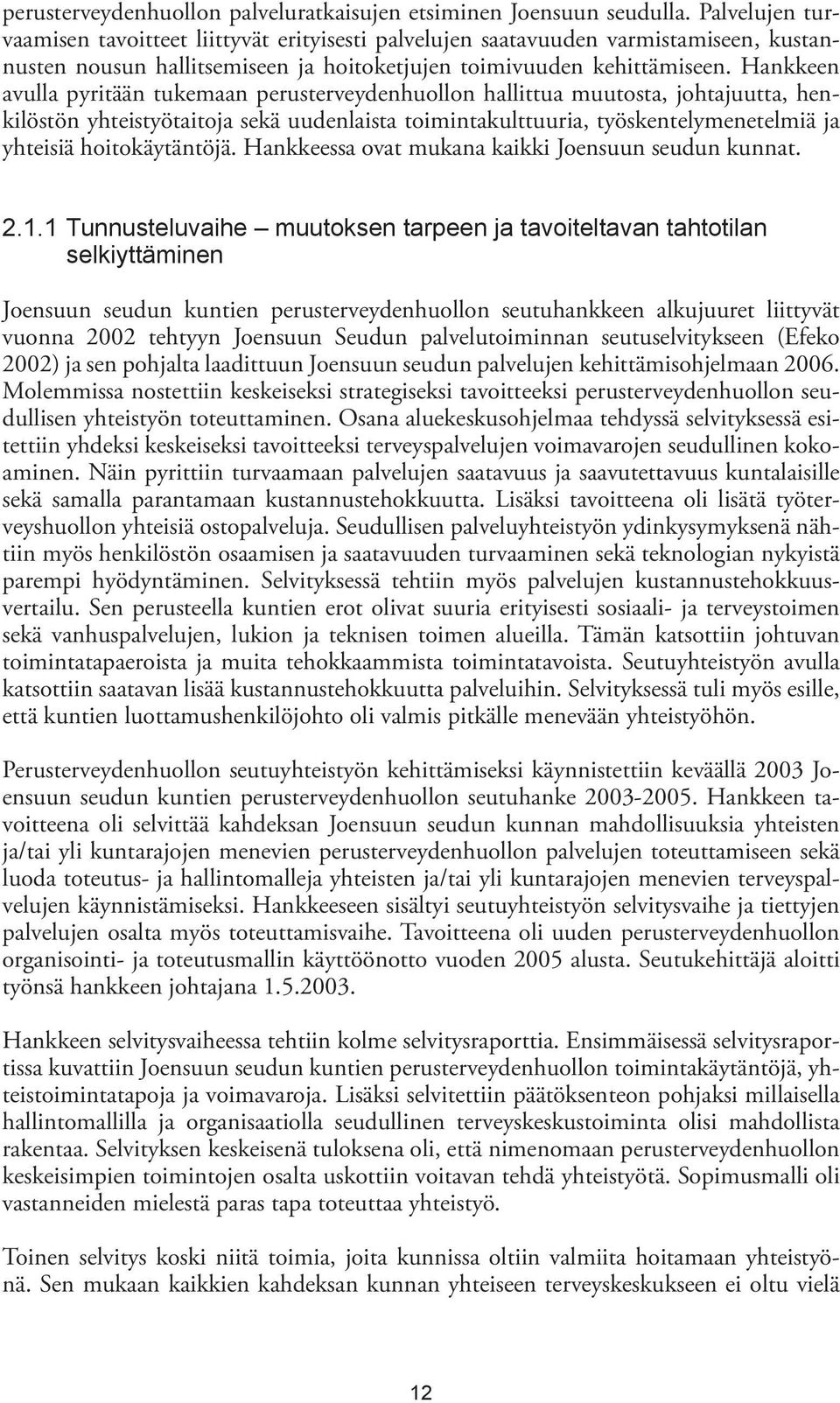 Hankkeen avulla pyritään tukemaan perusterveydenhuollon hallittua muutosta, johtajuutta, henkilöstön yhteistyötaitoja sekä uudenlaista toimintakulttuuria, työskentelymenetelmiä ja yhteisiä