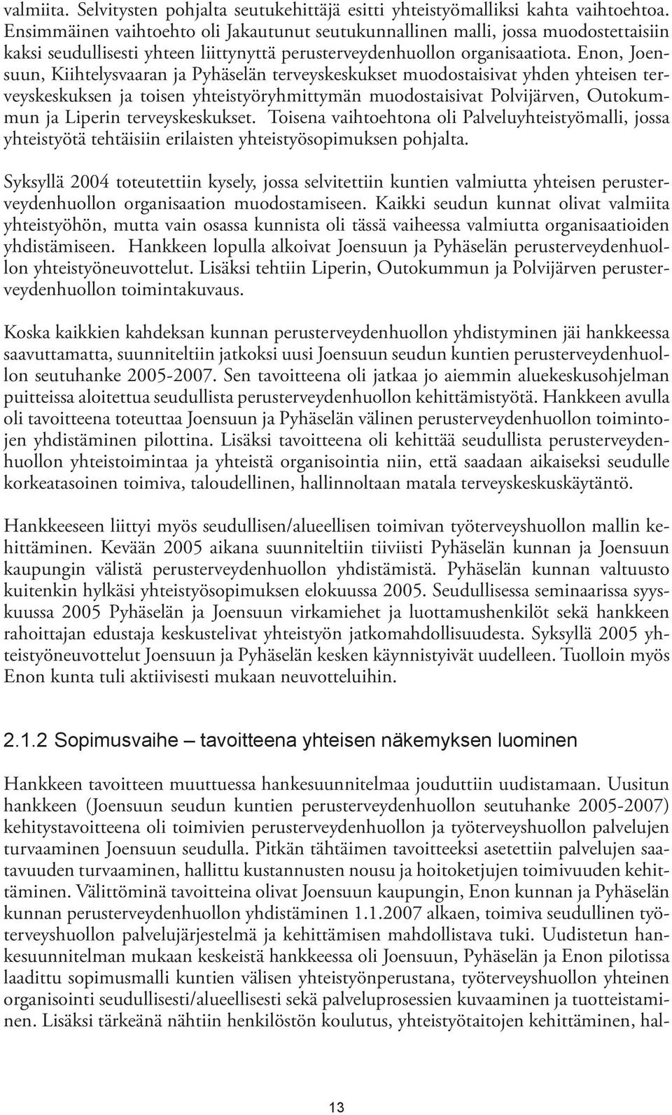 Enon, Joensuun, Kiihtelysvaaran ja Pyhäselän terveyskeskukset muodostaisivat yhden yhteisen terveyskeskuksen ja toisen yhteistyöryhmittymän muodostaisivat Polvijärven, Outokummun ja Liperin