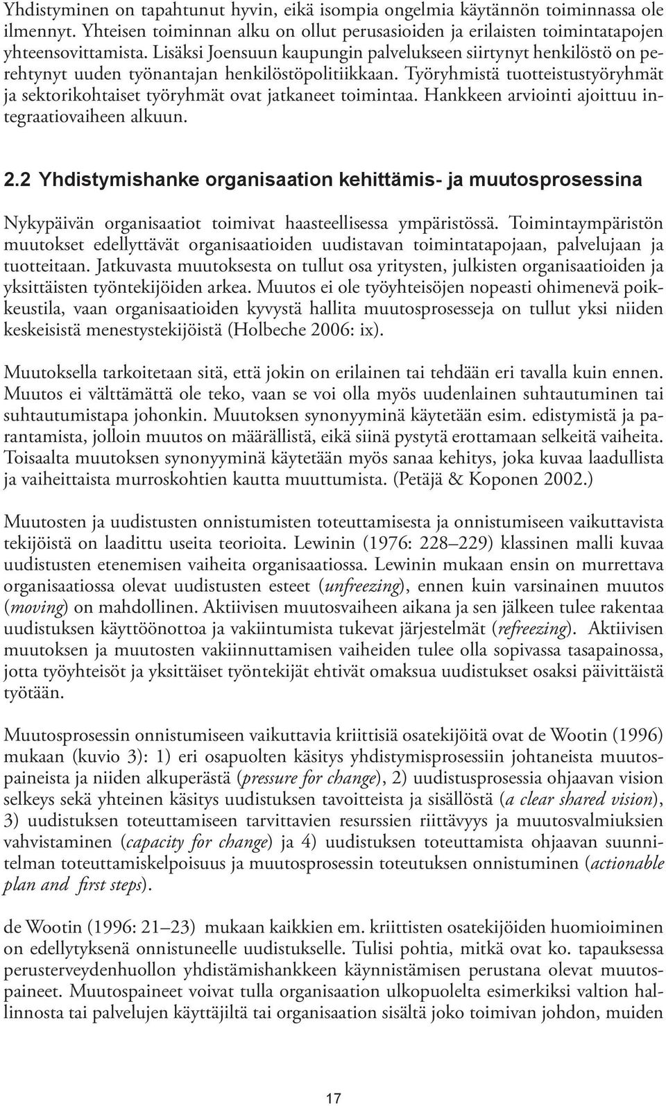 Työryhmistä tuotteistustyöryhmät ja sektorikohtaiset työryhmät ovat jatkaneet toimintaa. Hankkeen arviointi ajoittuu integraatiovaiheen alkuun. 2.