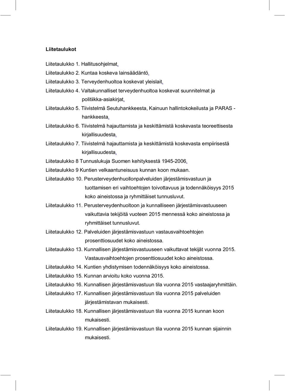 Tiivistelmä hajauttamista ja keskittämistä koskevasta teoreettisesta kirjallisuudesta. Liitetaulukko 7. Tiivistelmä hajauttamista ja keskittämistä koskevasta empiirisestä kirjallisuudesta.