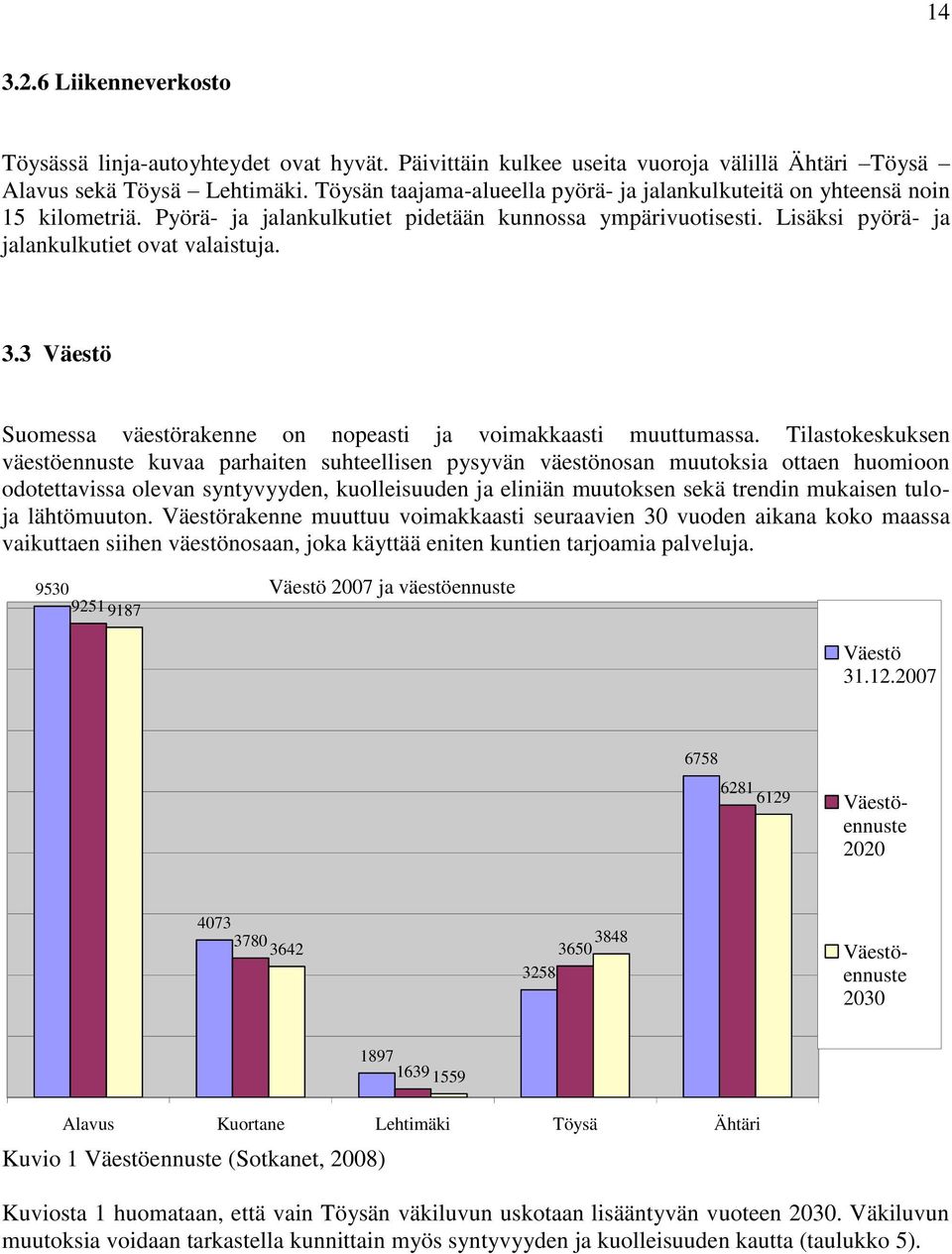 3 Väestö Suomessa väestörakenne on nopeasti ja voimakkaasti muuttumassa.