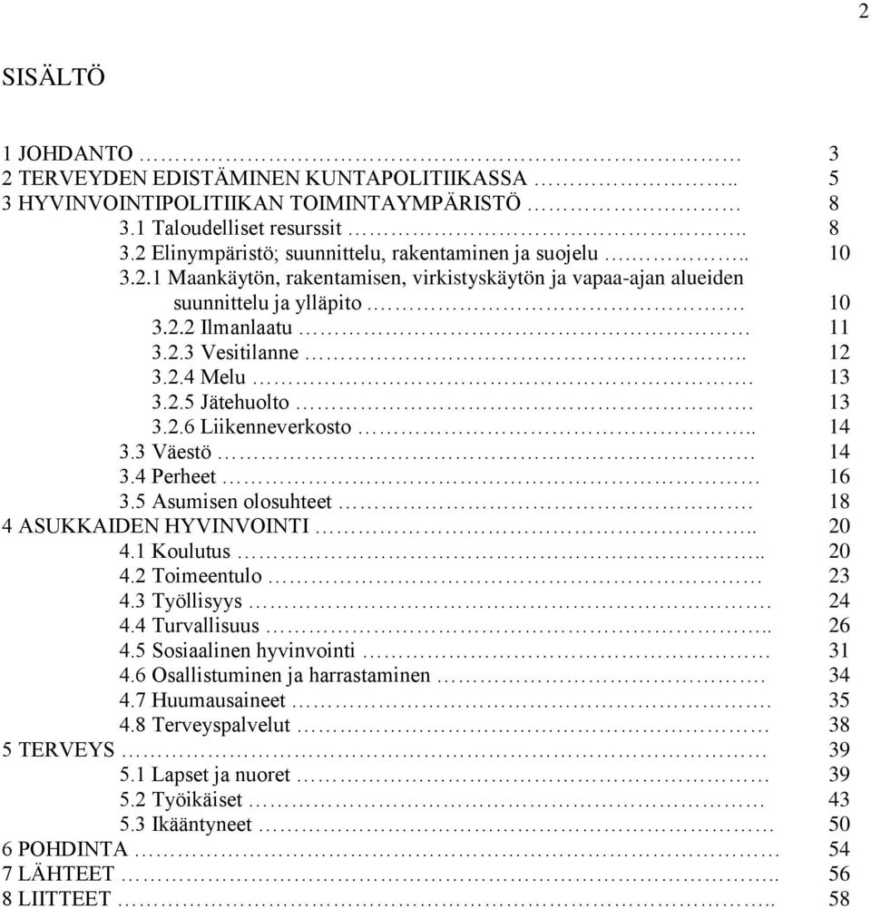 . 14 3.3 Väestö 14 3.4 Perheet 16 3.5 Asumisen olosuhteet. 18 4 ASUKKAIDEN HYVINVOINTI.. 20 4.1 Koulutus.. 20 4.2 Toimeentulo 23 4.3 Työllisyys. 24 4.4 Turvallisuus.. 26 4.