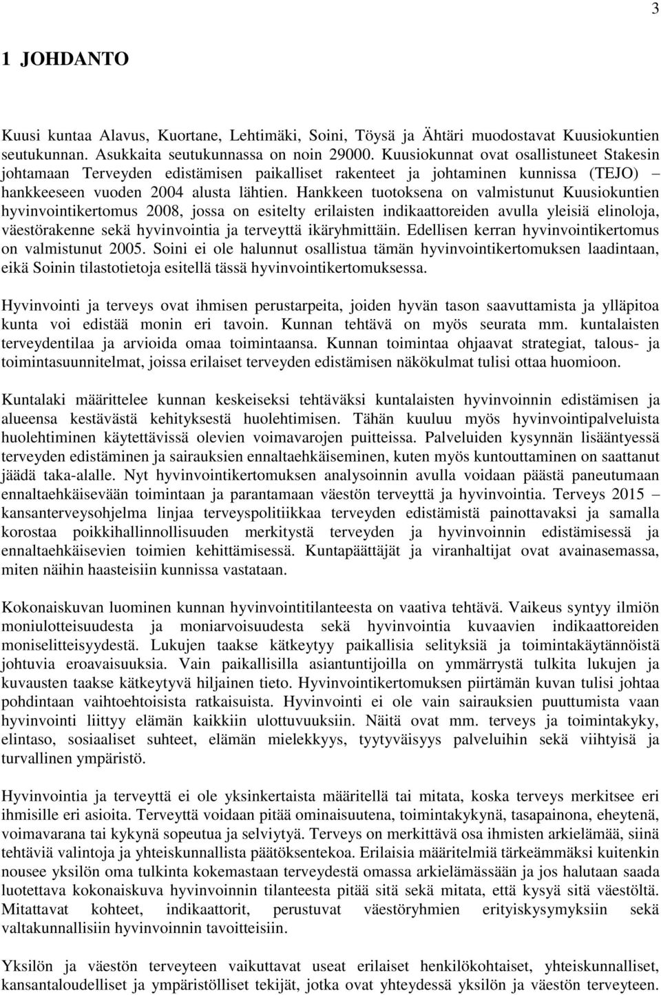 Hankkeen tuotoksena on valmistunut Kuusiokuntien hyvinvointikertomus 2008, jossa on esitelty erilaisten indikaattoreiden avulla yleisiä elinoloja, väestörakenne sekä hyvinvointia ja terveyttä