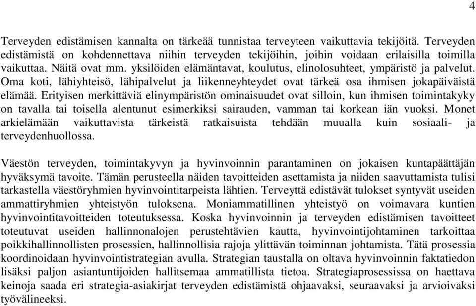 yksilöiden elämäntavat, koulutus, elinolosuhteet, ympäristö ja palvelut. Oma koti, lähiyhteisö, lähipalvelut ja liikenneyhteydet ovat tärkeä osa ihmisen jokapäiväistä elämää.