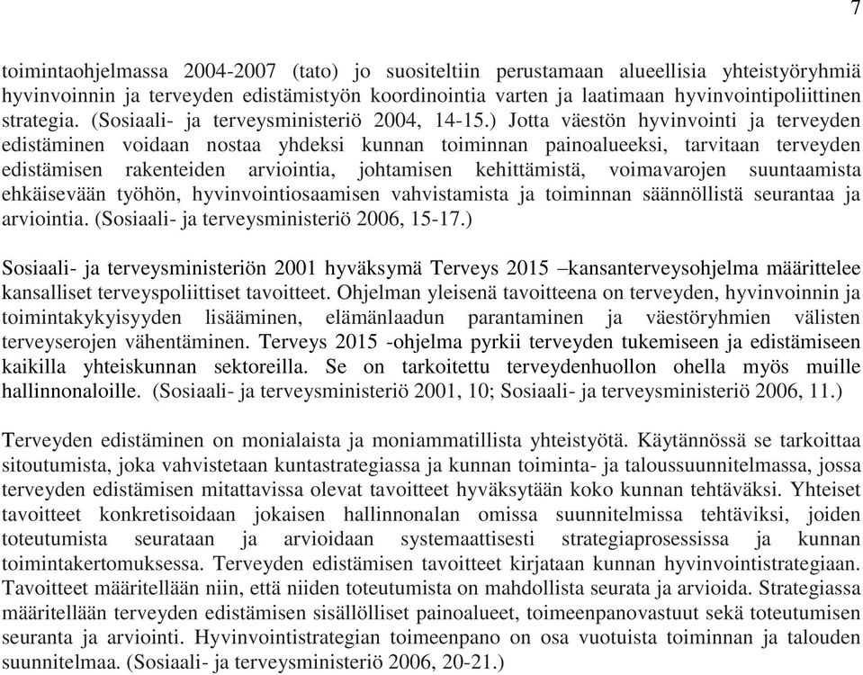 ) Jotta väestön hyvinvointi ja terveyden edistäminen voidaan nostaa yhdeksi kunnan toiminnan painoalueeksi, tarvitaan terveyden edistämisen rakenteiden arviointia, johtamisen kehittämistä,