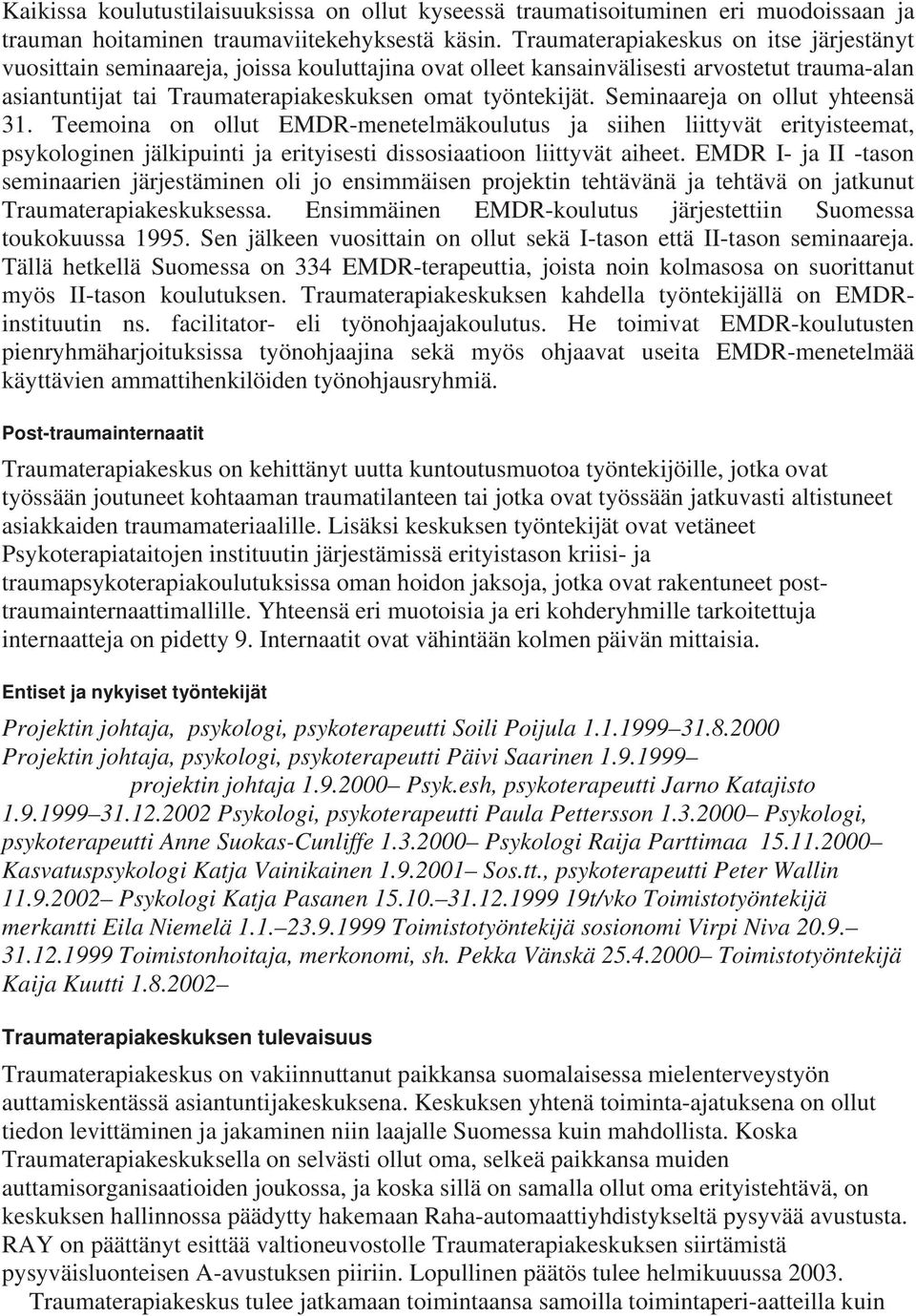 Seminaareja on ollut yhteensä 31. Teemoina on ollut EMDR-menetelmäkoulutus ja siihen liittyvät erityisteemat, psykologinen jälkipuinti ja erityisesti dissosiaatioon liittyvät aiheet.