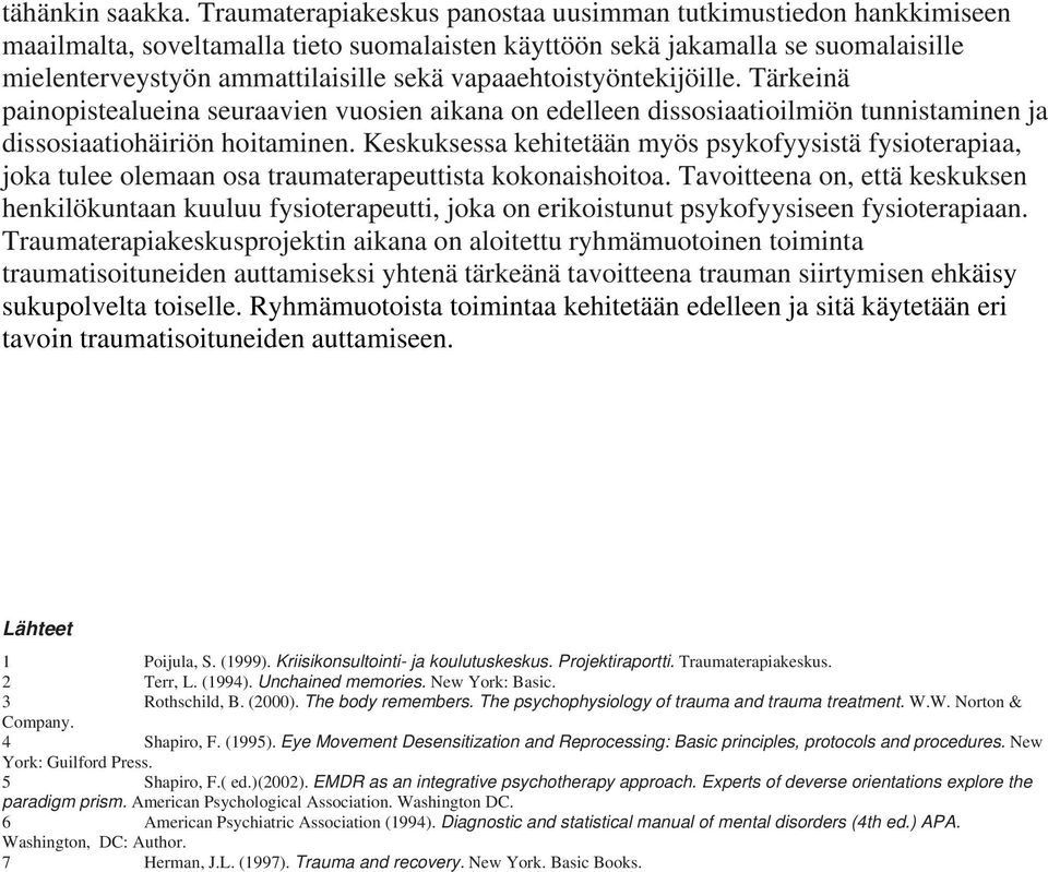 vapaaehtoistyöntekijöille. Tärkeinä painopistealueina seuraavien vuosien aikana on edelleen dissosiaatioilmiön tunnistaminen ja dissosiaatiohäiriön hoitaminen.