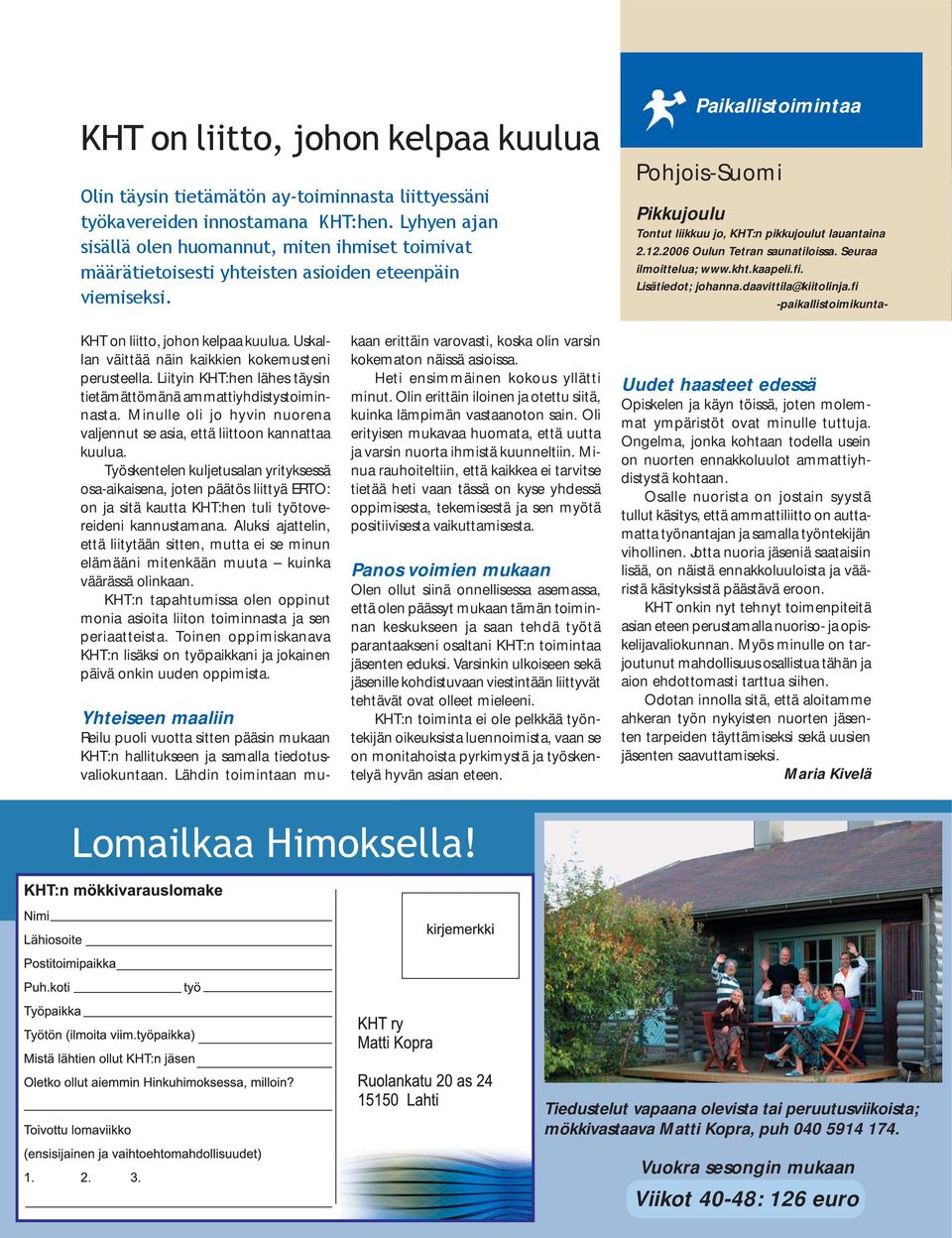 Paikallistoimintaa Pohjois-Suomi Pikkujoulu Tontut liikkuu jo, KHT:n pikkujoulut lauantaina 2.12.2006 Oulun Tetran saunatiloissa. Seuraa ilmoittelua; www.kht.kaapeli.fi. Lisätiedot; johanna.