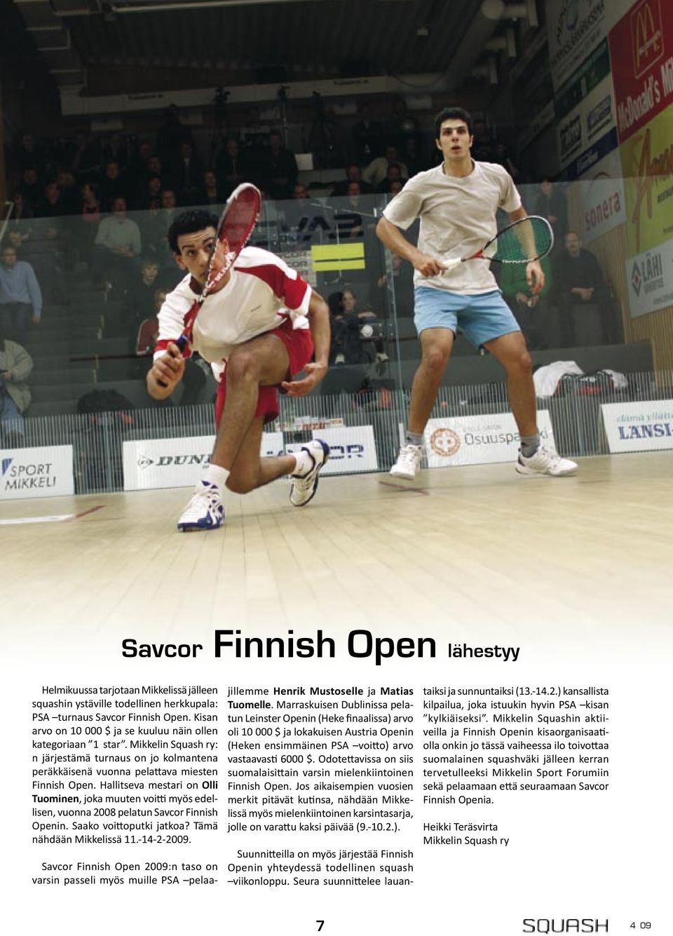 Hallitseva mestari on Olli Tuominen, joka muuten voi myös edellisen, vuonna 2008 pelatun Savcor Finnish Openin. Saako voi oputki jatkoa? Tämä nähdään Mikkelissä 11.-14-2-2009.