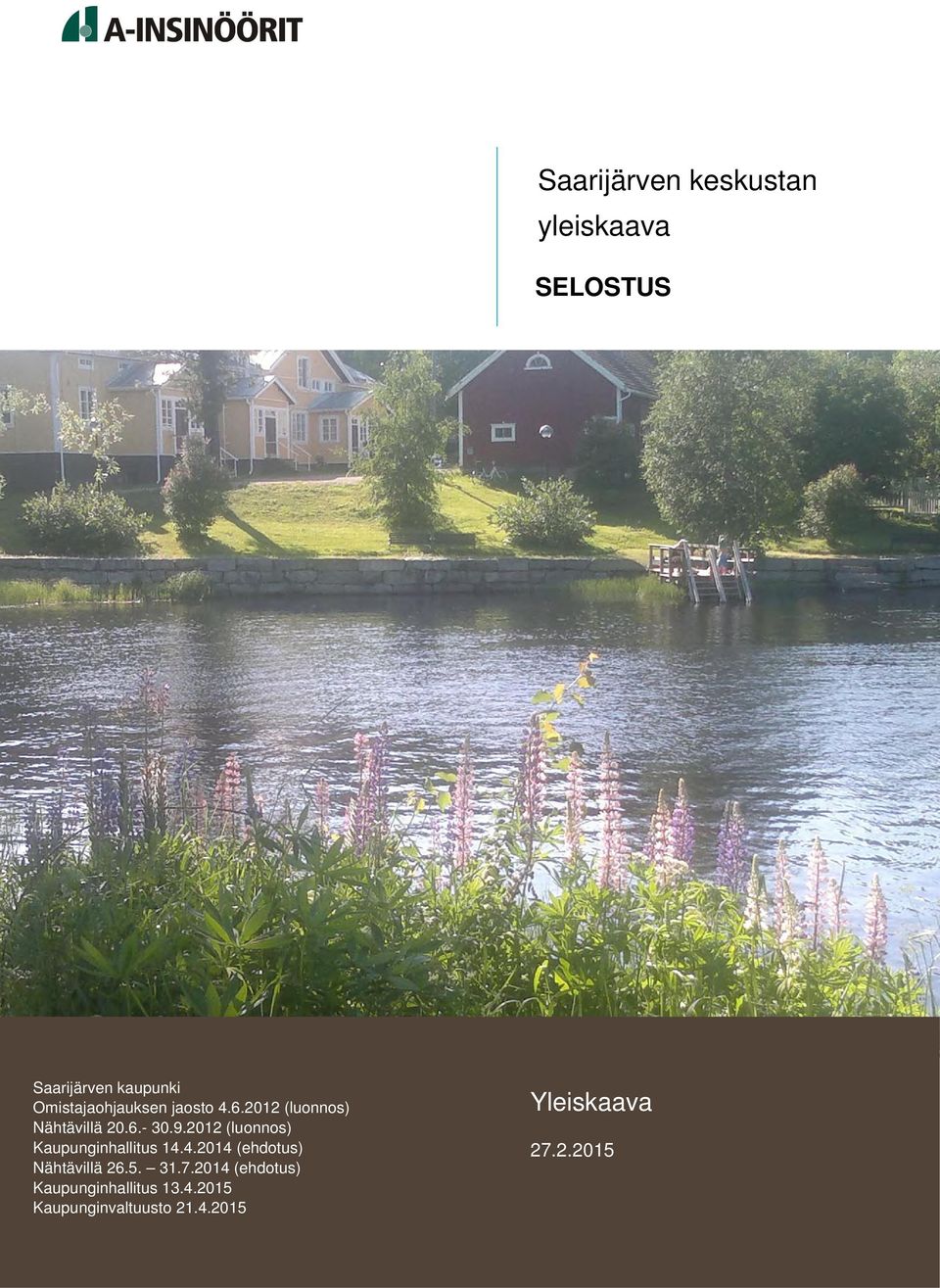 4.2014 (ehdotus) Nähtävillä 26.5. 31.7.2014 (ehdotus) Kaupunginhallitus 13.4.2015 Kaupunginvaltuusto 21.