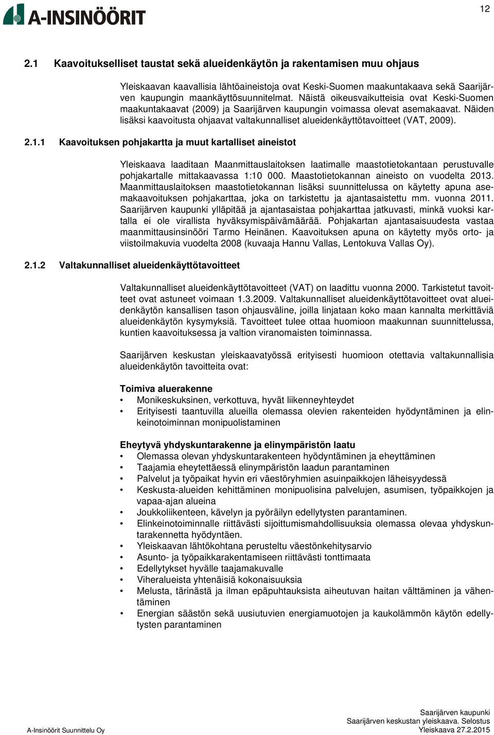 Näiden lisäksi kaavoitusta ohjaavat valtakunnalliset alueidenkäyttötavoitteet (VAT, 2009). 2.1.