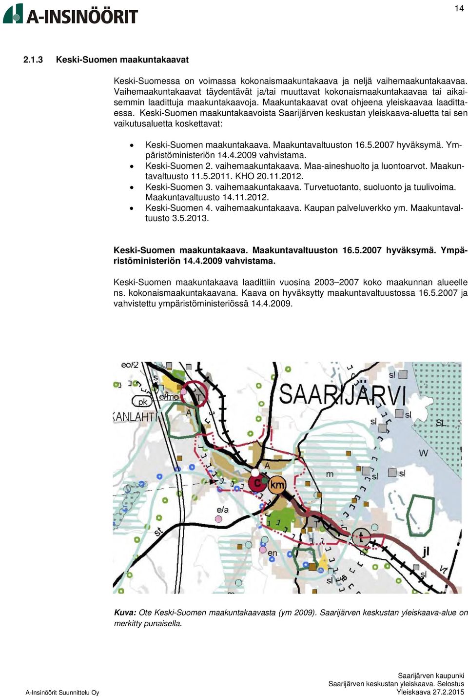 Keski-Suomen maakuntakaavoista Saarijärven keskustan yleiskaava-aluetta tai sen vaikutusaluetta koskettavat: Keski-Suomen maakuntakaava. Maakuntavaltuuston 16.5.2007 hyväksymä.