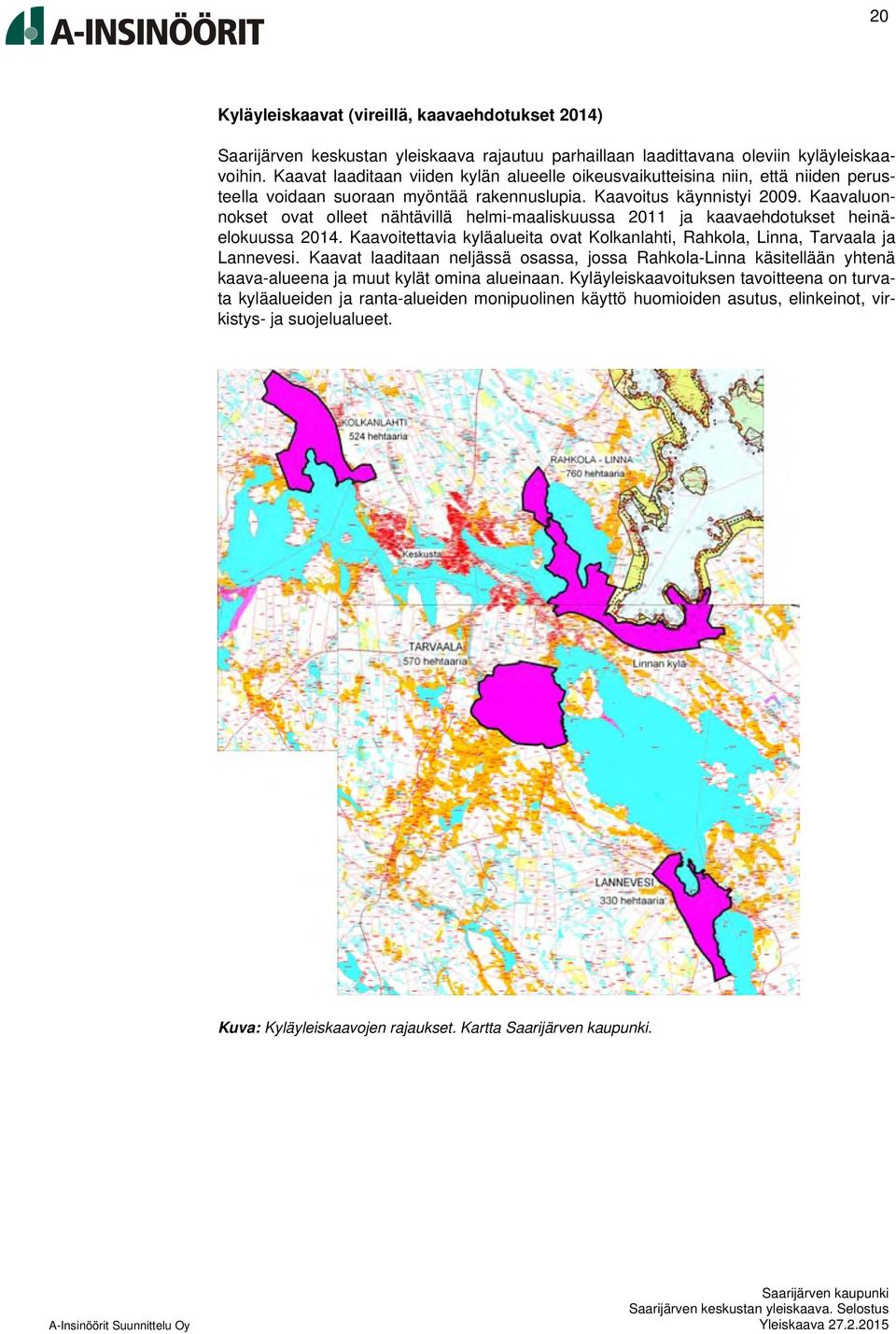 Kaavaluonnokset ovat olleet nähtävillä helmi-maaliskuussa 2011 ja kaavaehdotukset heinäelokuussa 2014. Kaavoitettavia kyläalueita ovat Kolkanlahti, Rahkola, Linna, Tarvaala ja Lannevesi.