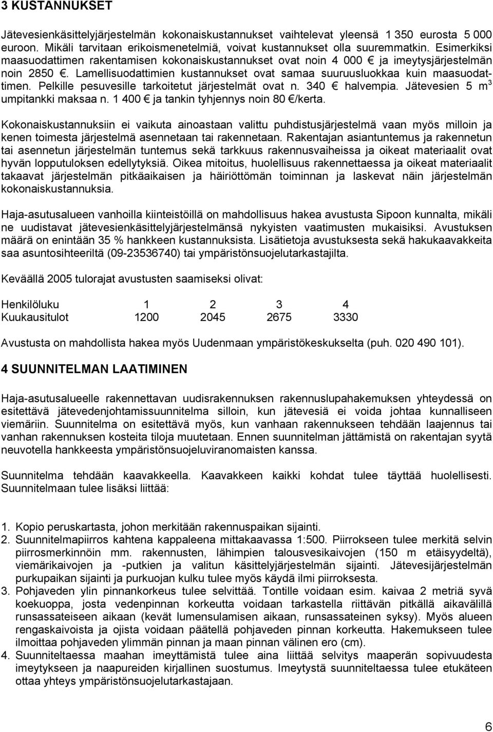 Pelkille pesuvesille tarkoitetut järjestelmät ovat n. 340 halvempia. Jätevesien 5 m 3 umpitankki maksaa n. 1 400 ja tankin tyhjennys noin 80 /kerta.