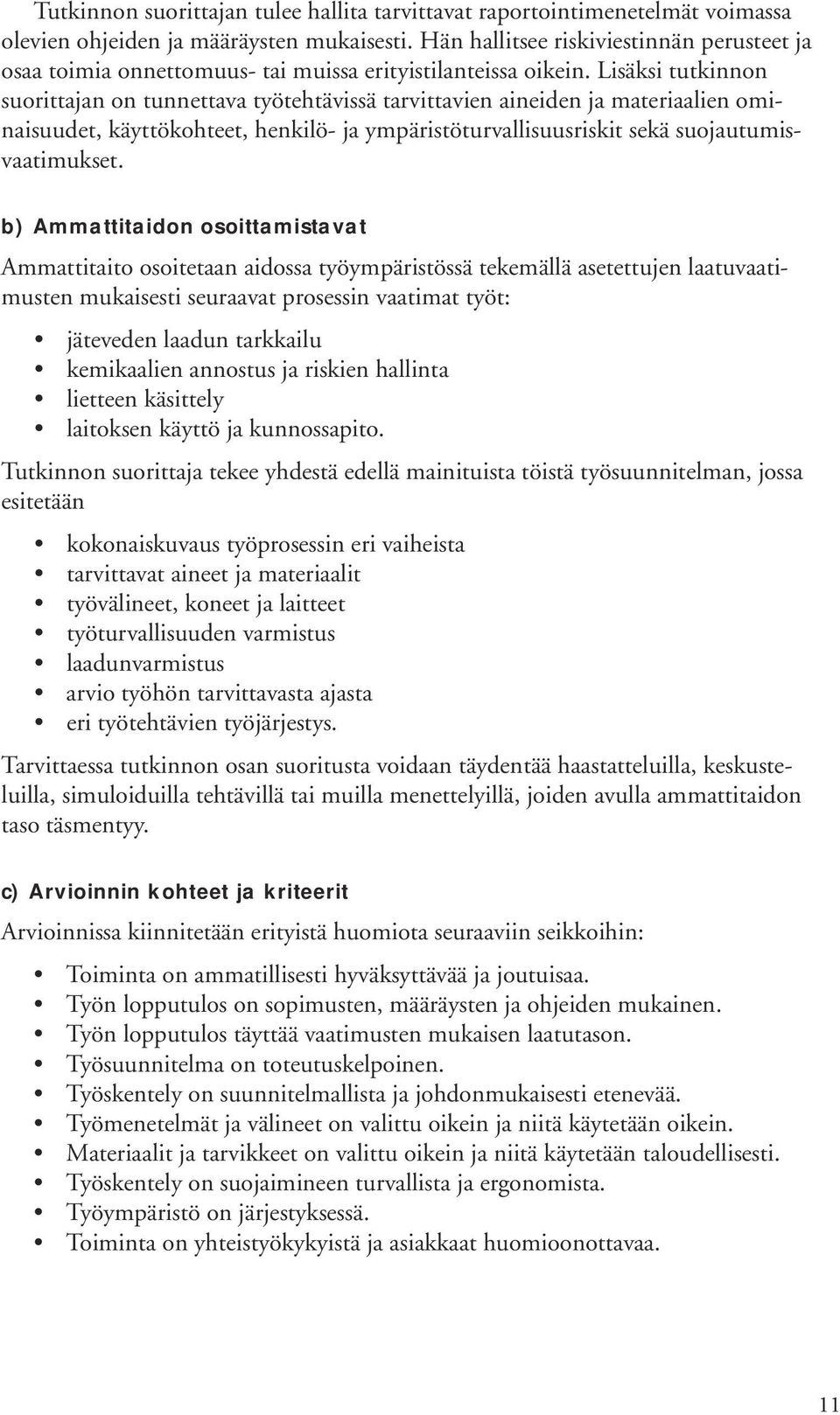 Lisäksi tutkinnon suorittajan on tunnettava työtehtävissä tarvittavien aineiden ja materiaalien ominaisuudet, käyttökohteet, henkilö- ja ympäristöturvallisuusriskit sekä suojautumisvaatimukset.